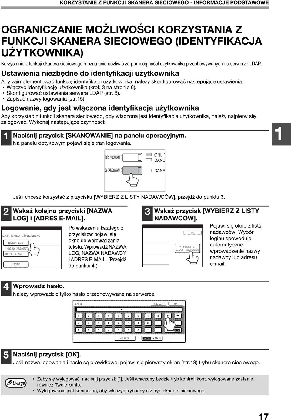 Ustawienia niezbędne do identyfikacji użytkownika Aby zaimplementować funkcję identyfikacji użytkownika, należy skonfigurować następujące ustawienia: Włączyć identyfikację użytkownika (krok na