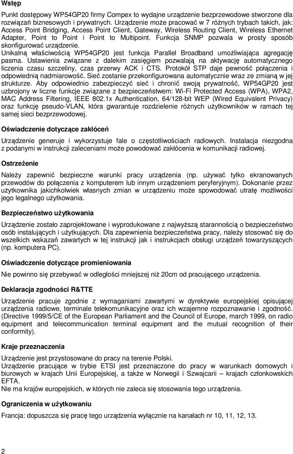 Funkcja SNMP pozwala w prosty sposób skonfigurować urządzenie. Unikalną właściwością WP54GP20 jest funkcja Parallel Broadband umoŝliwiająca agregację pasma.