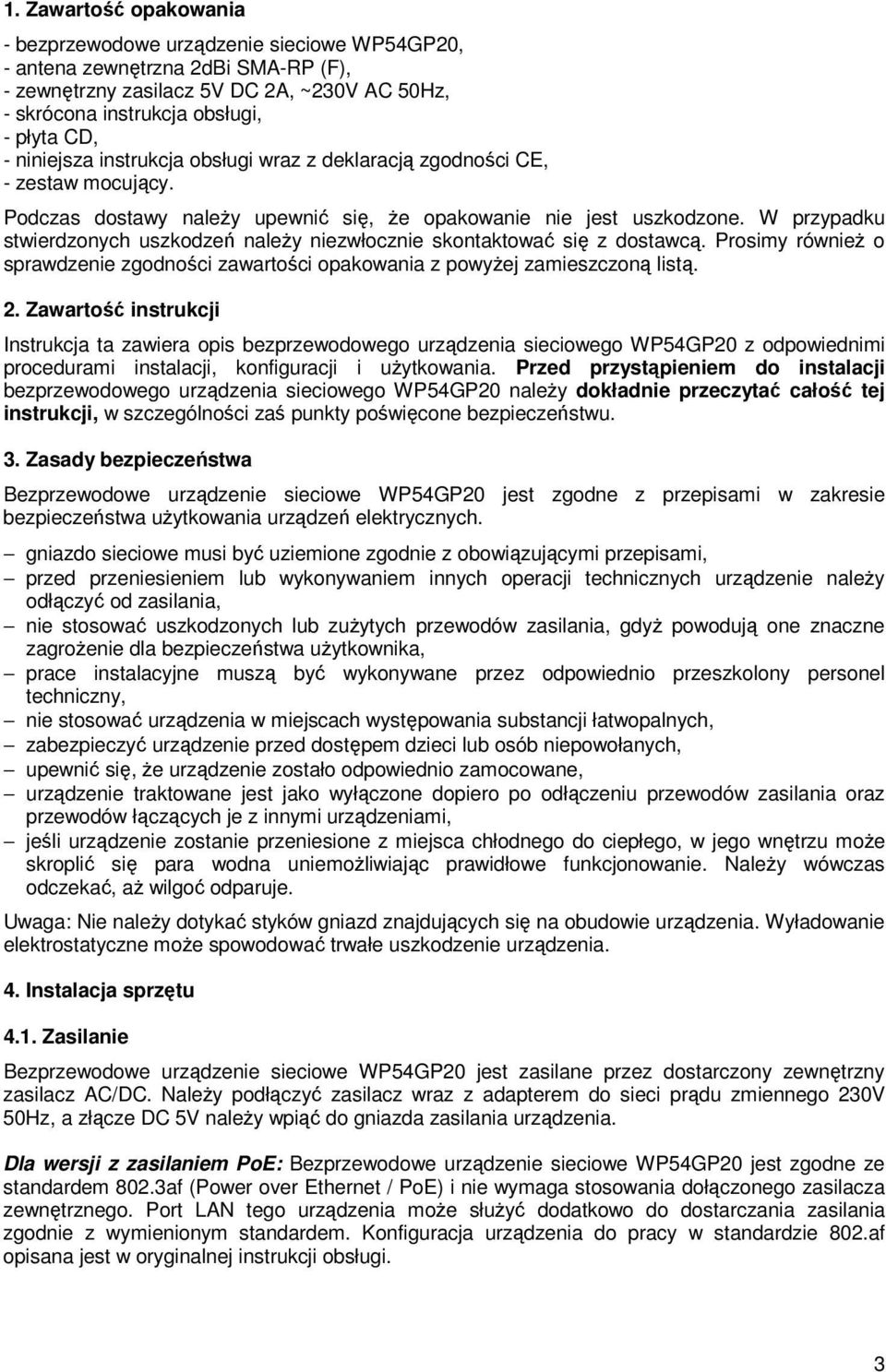 W przypadku stwierdzonych uszkodzeń naleŝy niezwłocznie skontaktować się z dostawcą. Prosimy równieŝ o sprawdzenie zgodności zawartości opakowania z powyŝej zamieszczoną listą. 2.