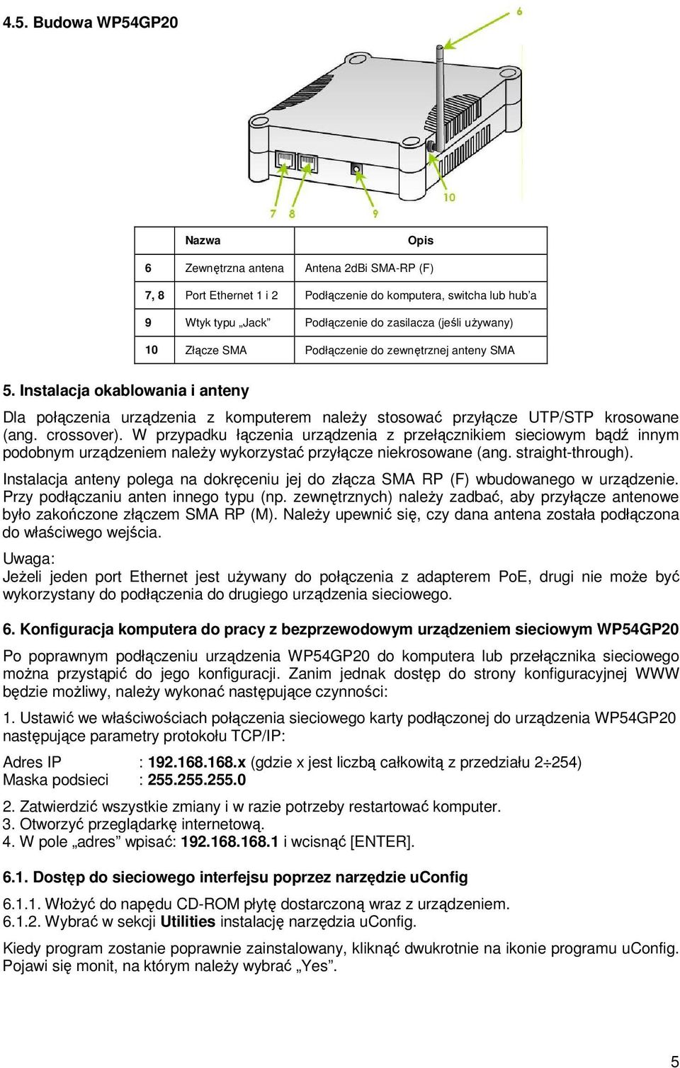 W przypadku łączenia urządzenia z przełącznikiem sieciowym bądź innym podobnym urządzeniem naleŝy wykorzystać przyłącze niekrosowane (ang. straight-through).