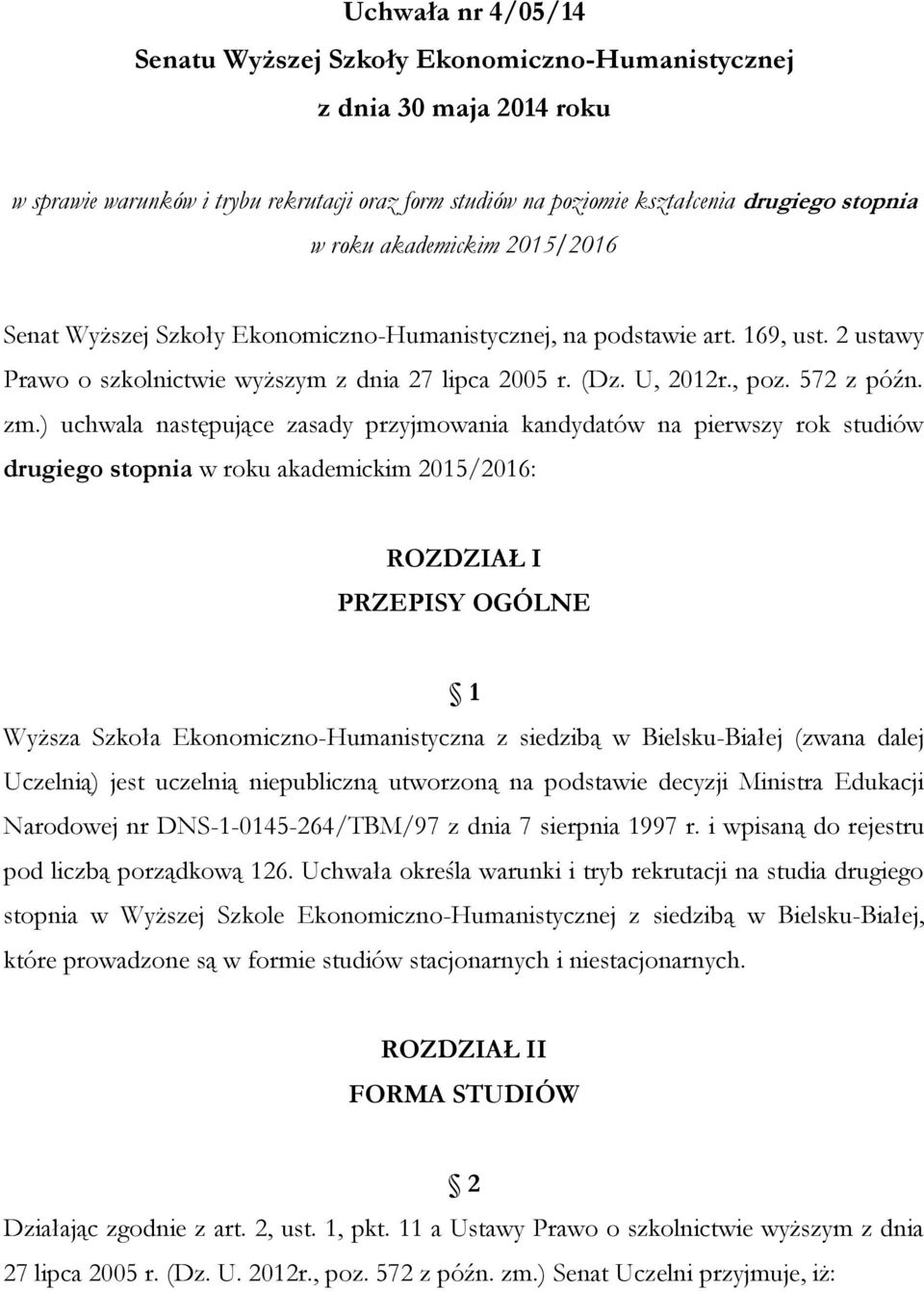 ) uchwala następujące zasady przyjmowania kandydatów na pierwszy rok studiów drugiego stopnia w roku akademickim 2015/2016: ROZDZIAŁ I PRZEPISY OGÓLNE 1 Wyższa Szkoła Ekonomiczno-Humanistyczna z