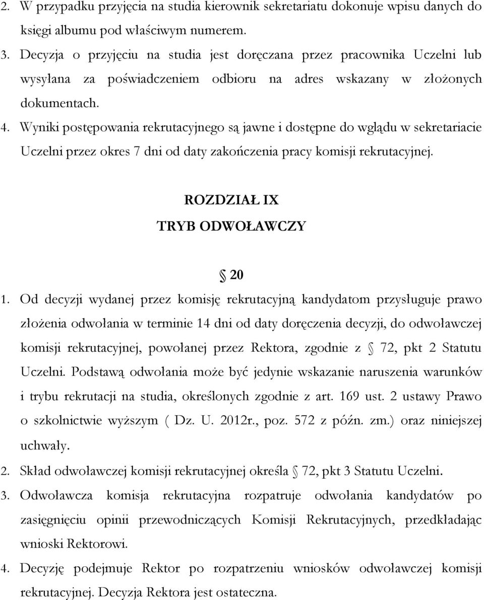 Wyniki postępowania rekrutacyjnego są jawne i dostępne do wglądu w sekretariacie Uczelni przez okres 7 dni od daty zakończenia pracy komisji rekrutacyjnej. ROZDZIAŁ IX TRYB ODWOŁAWCZY 20 1.