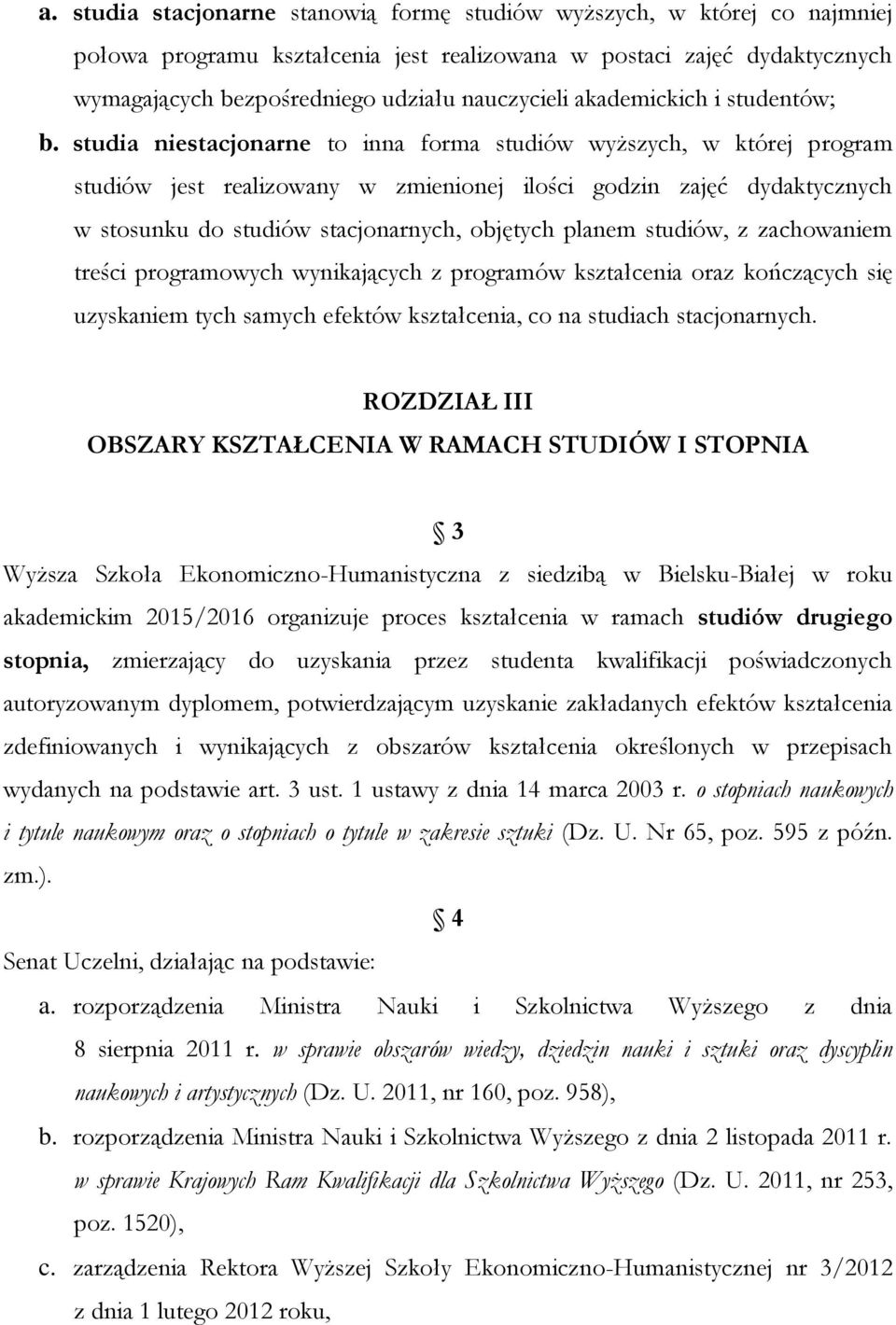 studia niestacjonarne to inna forma studiów wyższych, w której program studiów jest realizowany w zmienionej ilości godzin zajęć dydaktycznych w stosunku do studiów stacjonarnych, objętych planem