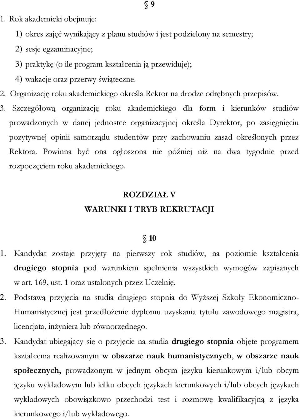 Szczegółową organizację roku akademickiego dla form i kierunków studiów prowadzonych w danej jednostce organizacyjnej określa Dyrektor, po zasięgnięciu pozytywnej opinii samorządu studentów przy