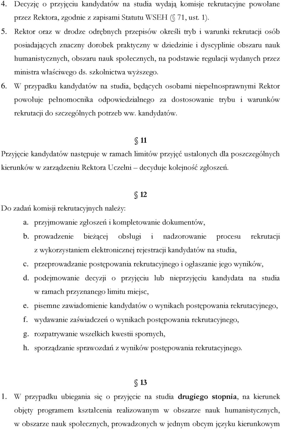 społecznych, na podstawie regulacji wydanych przez ministra właściwego ds. szkolnictwa wyższego. 6.