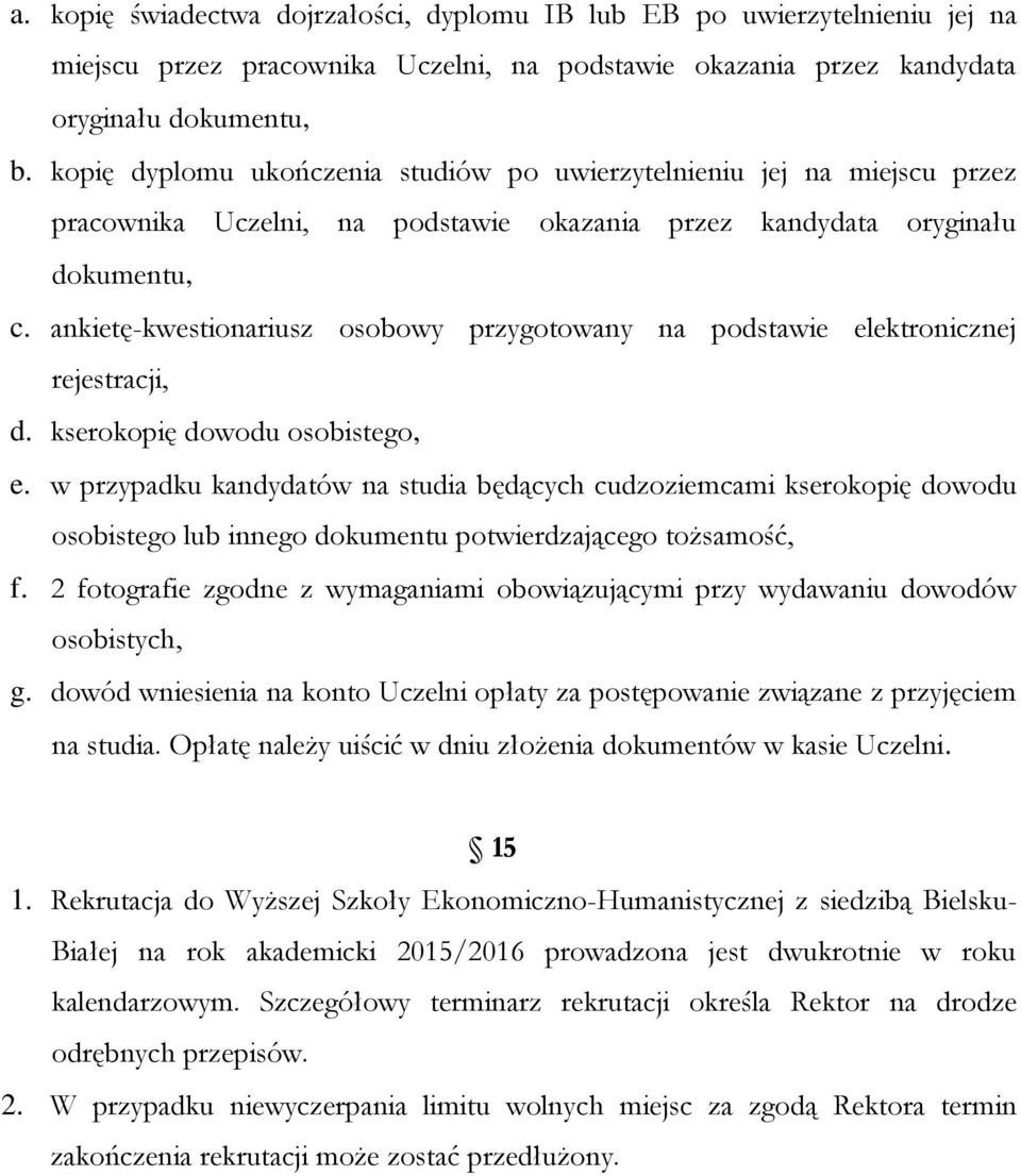 ankietę-kwestionariusz osobowy przygotowany na podstawie elektronicznej rejestracji, d. kserokopię dowodu osobistego, e.