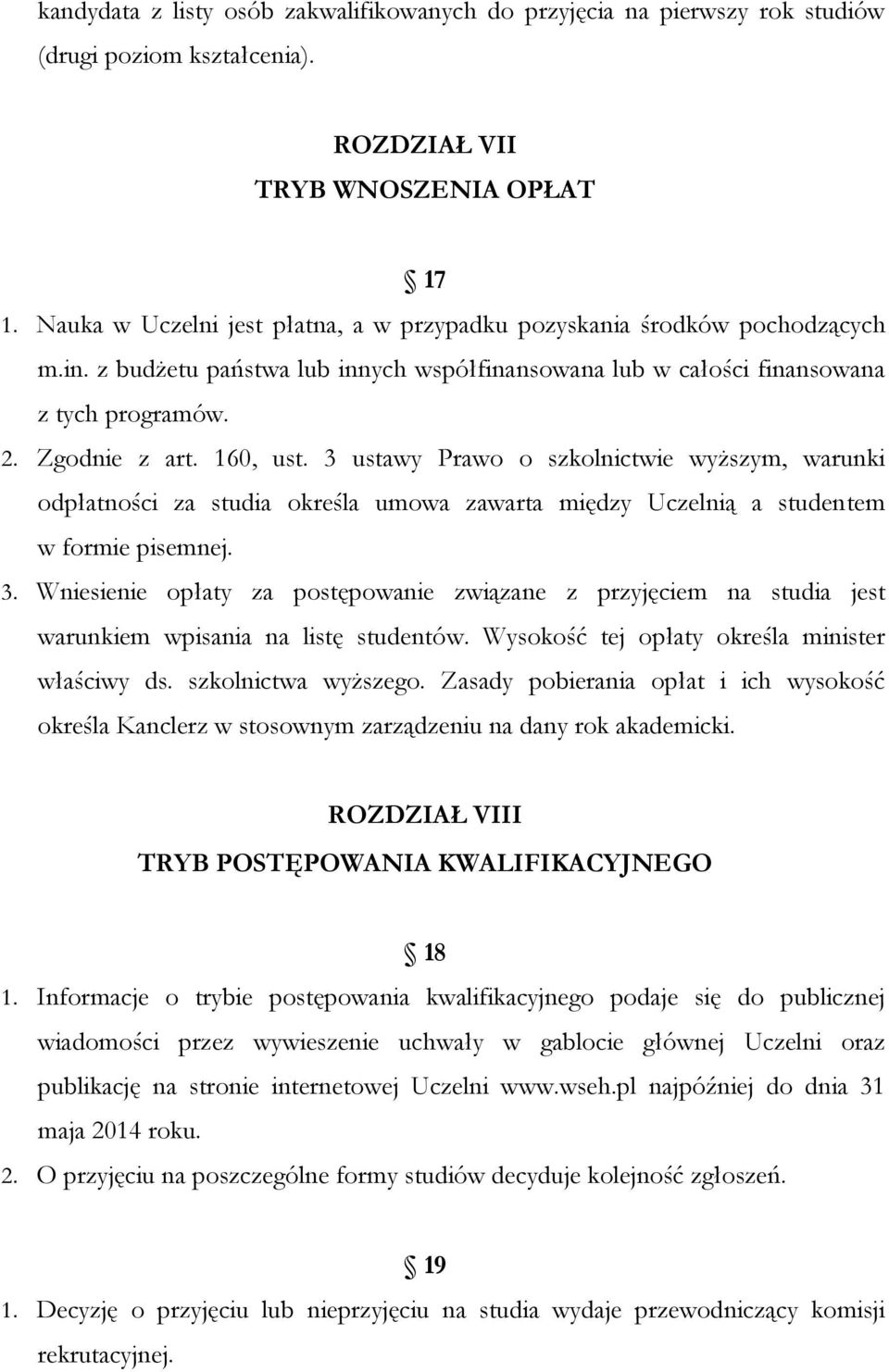 3 ustawy Prawo o szkolnictwie wyższym, warunki odpłatności za studia określa umowa zawarta między Uczelnią a studentem w formie pisemnej. 3.