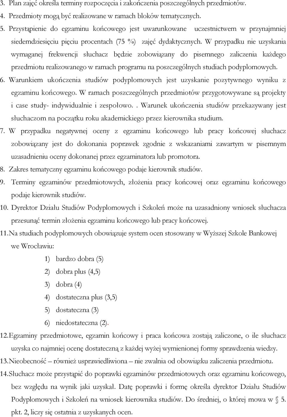 W przypadku nie uzyskania wymaganej frekwencji słuchacz będzie zobowiązany do pisemnego zaliczenia każdego przedmiotu realizowanego w ramach programu na poszczególnych studiach podyplomowych. 6.