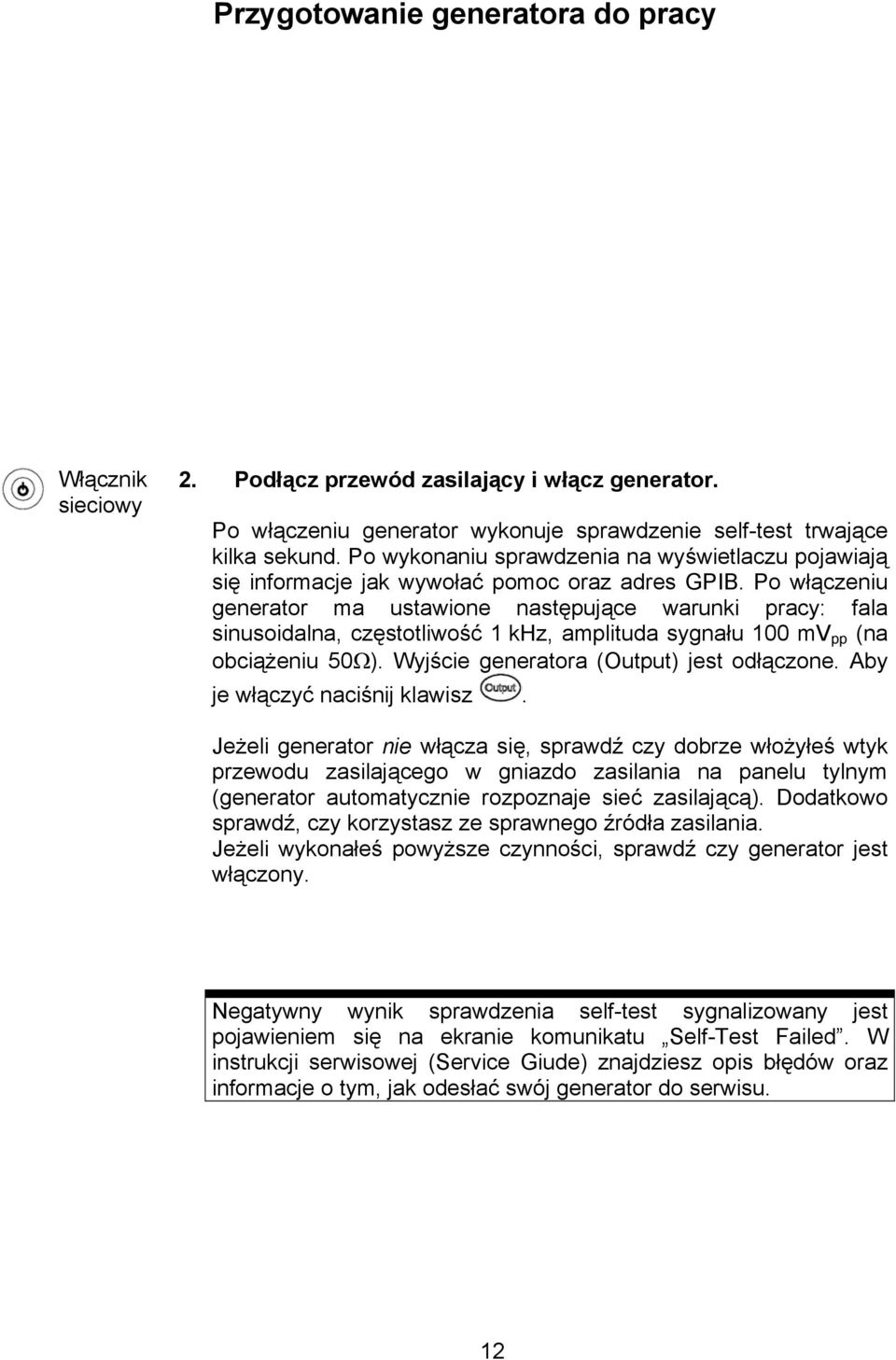 Po włączeniu generator ma ustawione następujące warunki pracy: fala sinusoidalna, częstotliwość 1 khz, amplituda sygnału 100 mv pp (na obciążeniu 50Ω). Wyjście generatora (Output) jest odłączone.