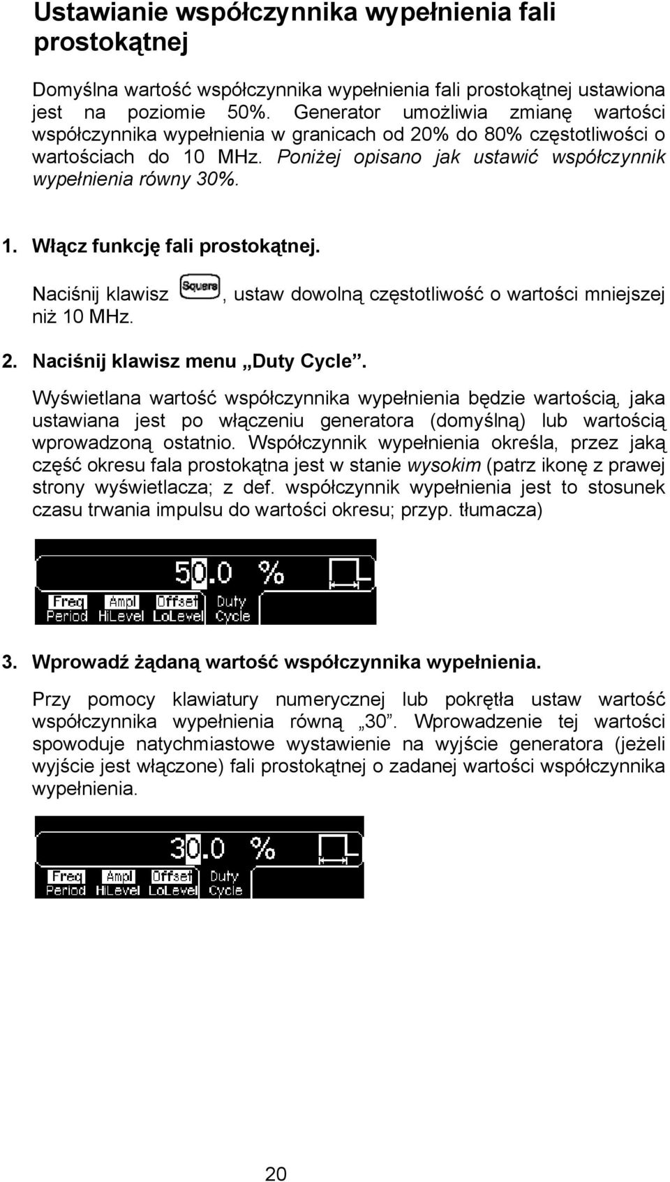 Naciśnij klawisz niż 10 MHz., ustaw dowolną częstotliwość o wartości mniejszej 2. Naciśnij klawisz menu Duty Cycle.