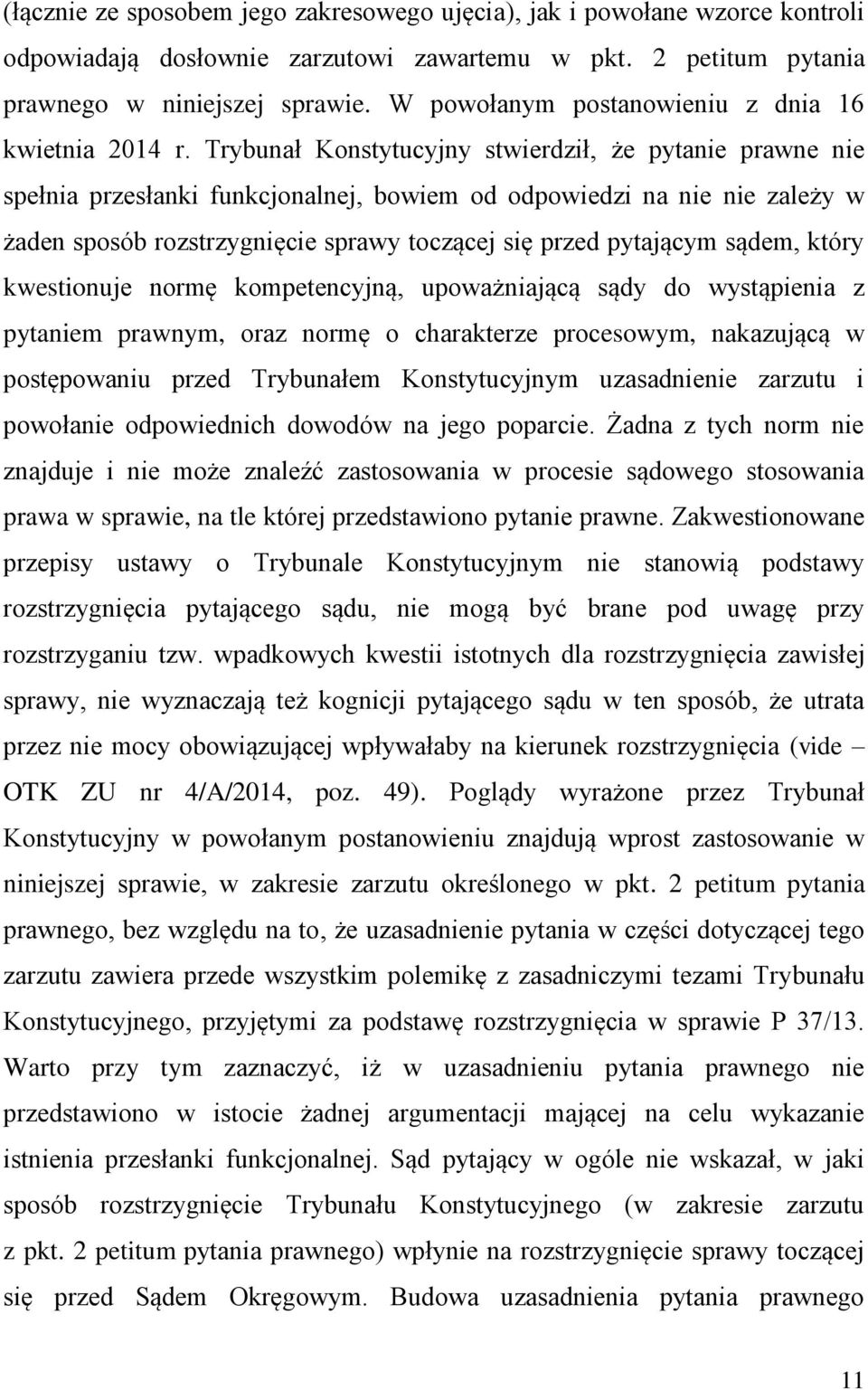 Trybunał Konstytucyjny stwierdził, że pytanie prawne nie spełnia przesłanki funkcjonalnej, bowiem od odpowiedzi na nie nie zależy w żaden sposób rozstrzygnięcie sprawy toczącej się przed pytającym