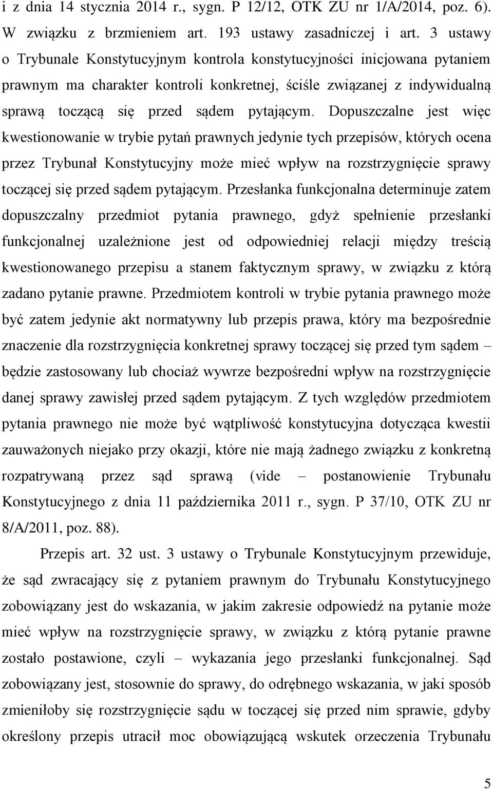 Dopuszczalne jest więc kwestionowanie w trybie pytań prawnych jedynie tych przepisów, których ocena przez Trybunał Konstytucyjny może mieć wpływ na rozstrzygnięcie sprawy toczącej się przed sądem