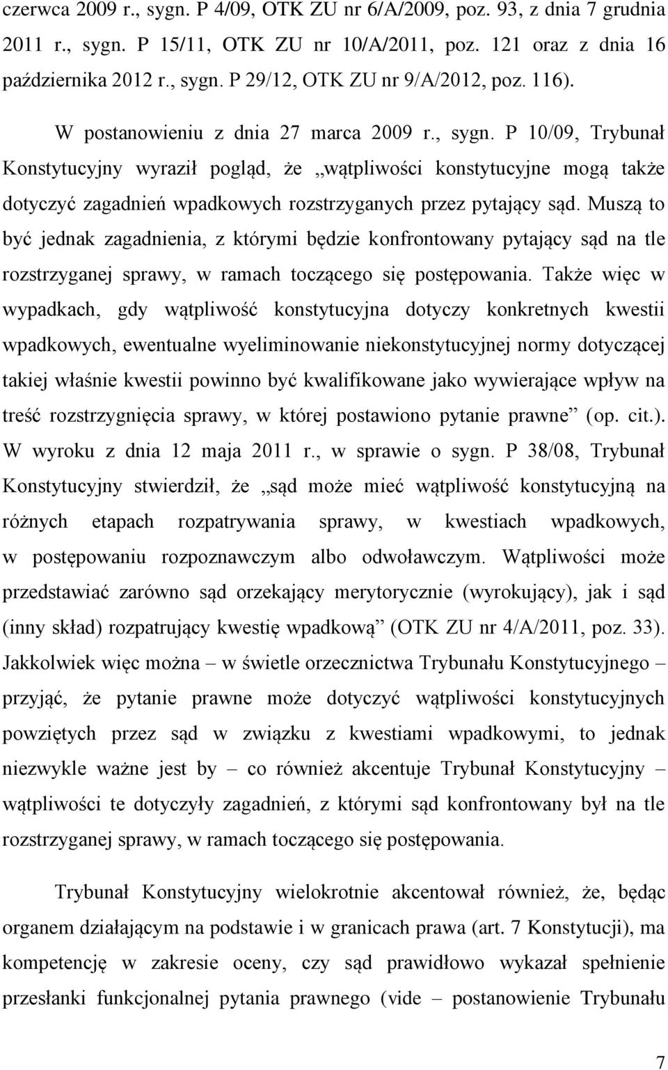 P 10/09, Trybunał Konstytucyjny wyraził pogląd, że wątpliwości konstytucyjne mogą także dotyczyć zagadnień wpadkowych rozstrzyganych przez pytający sąd.