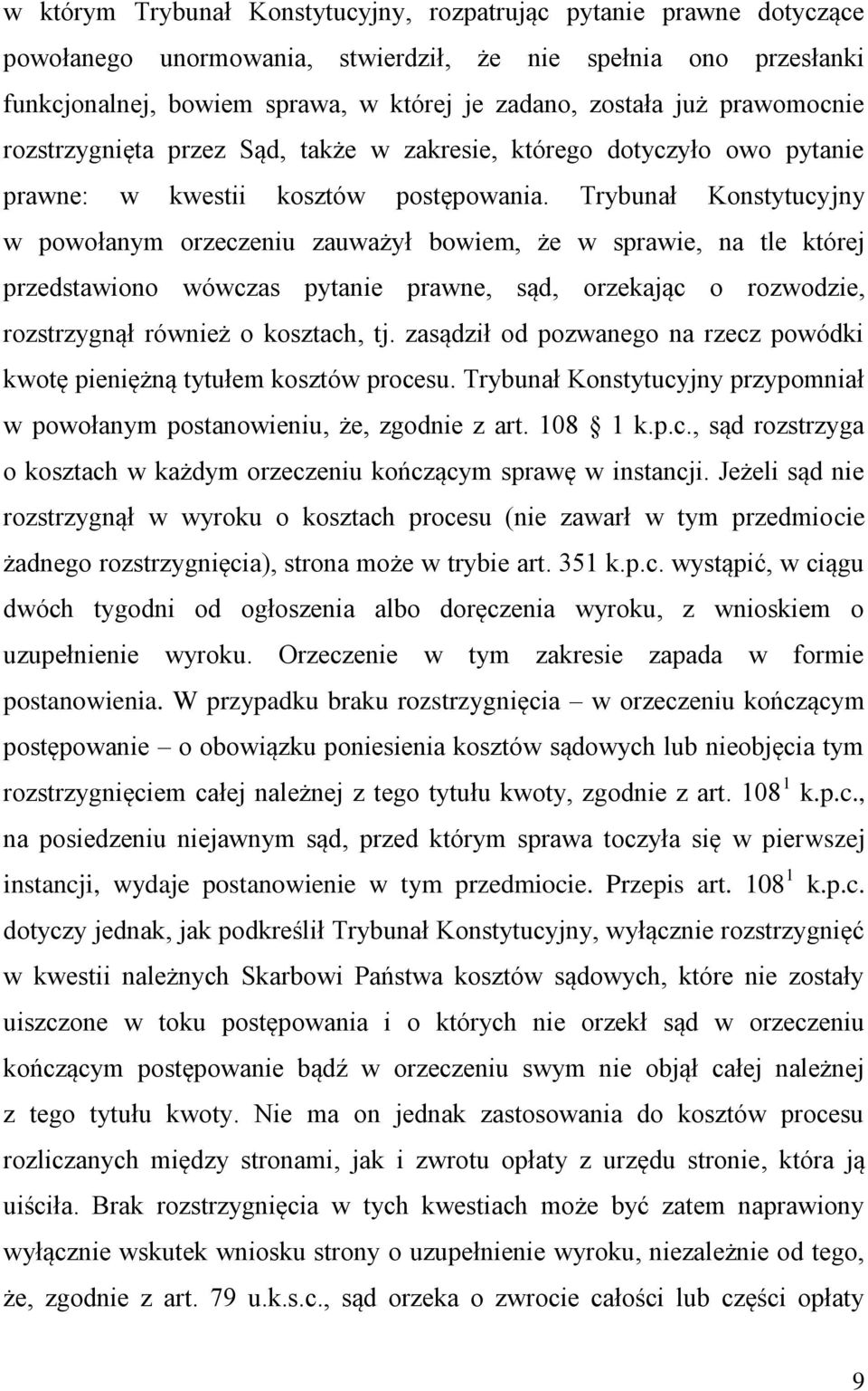 Trybunał Konstytucyjny w powołanym orzeczeniu zauważył bowiem, że w sprawie, na tle której przedstawiono wówczas pytanie prawne, sąd, orzekając o rozwodzie, rozstrzygnął również o kosztach, tj.