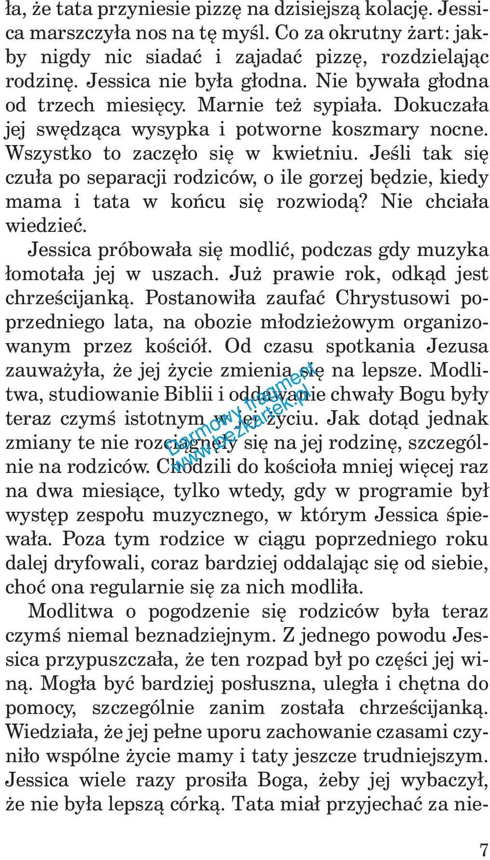 Jeśli tak się czuła po separacji rodziców, o ile gorzej będzie, kiedy mama i tata w końcu się rozwiodą? Nie chciała wiedzieć. Jessica próbowała się modlić, podczas gdy muzyka łomotała jej w uszach.