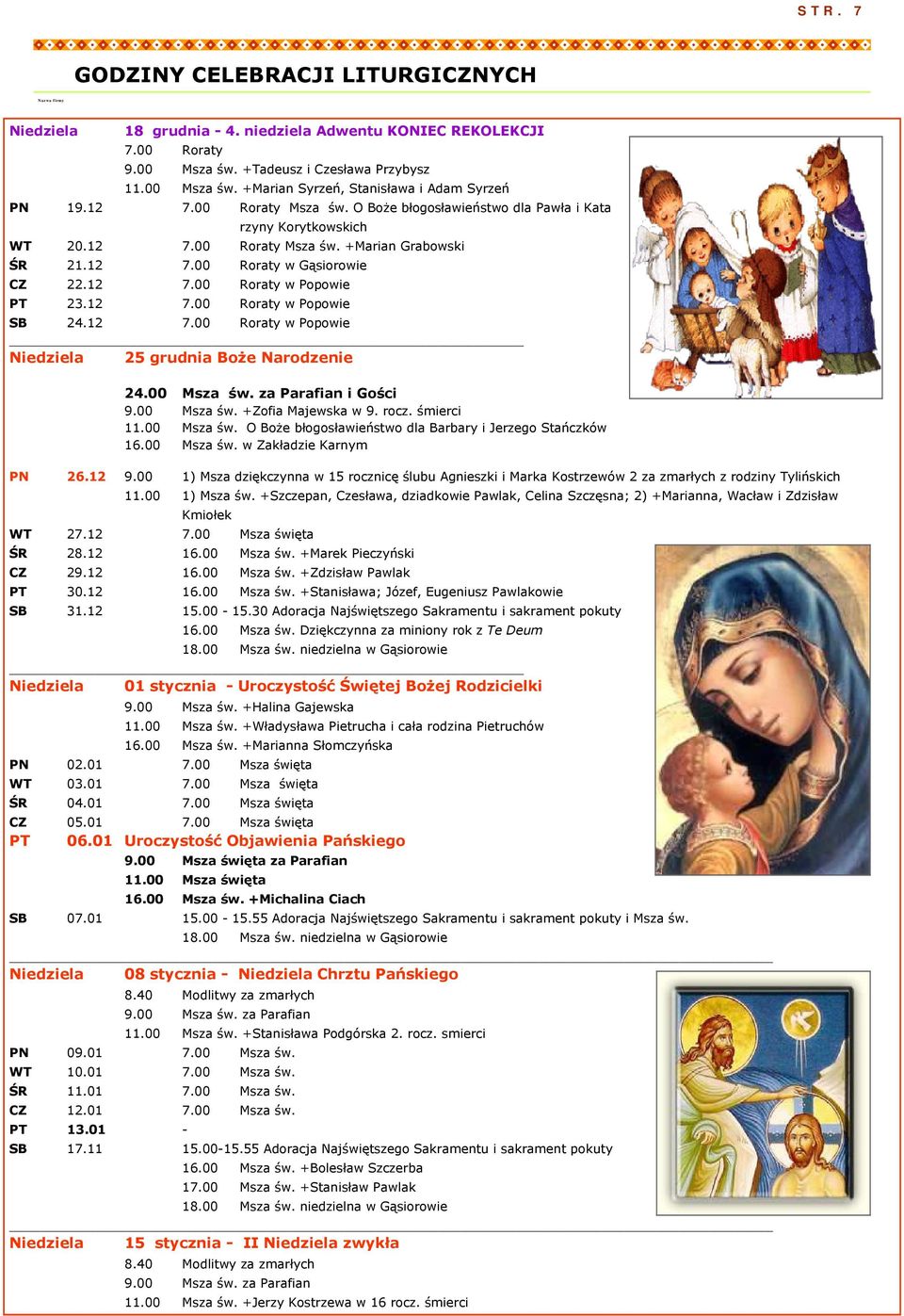 12 7.00 Roraty w Popowie SB 24.12 7.00 Roraty w Popowie Niedziela 25 grudnia Boże Narodzenie 24.00 Msza św. za Parafian i Gości 9.00 Msza św. +Zofia Majewska w 9. rocz. śmierci 11.00 Msza św. O Boże błogosławieństwo dla Barbary i Jerzego Stańczków 16.