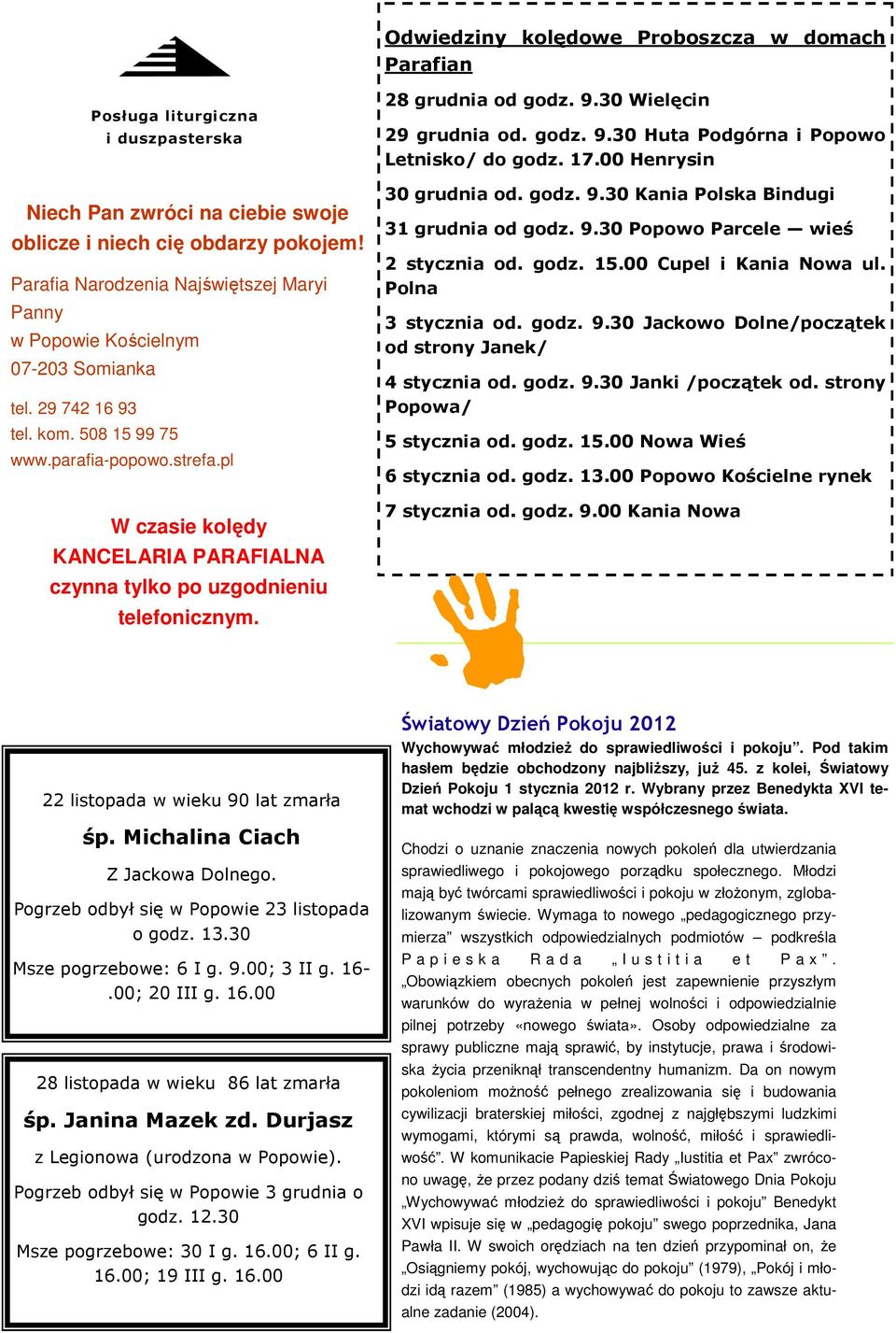 pl W czasie kolędy KANCELARIA PARAFIALNA czynna tylko po uzgodnieniu telefonicznym. 28 grudnia od godz. 9.30 Wielęcin 29 grudnia od. godz. 9.30 Huta Podgórna i Popowo Letnisko/ do godz. 17.