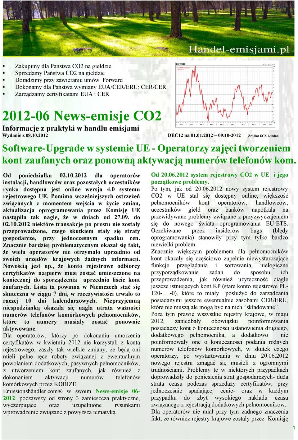 10-2012 Źrόdło: ECX London Software-Upgrade w systemie UE - Operatorzy zajęci tworzeniem kont zaufanych oraz ponowną aktywacją numerów telefonów kom. Od poniedziałku 02.10.2012 dla operatorów instalacji, handlowców oraz pozostałych uczestników rynku dostępna jest online wersja 4.