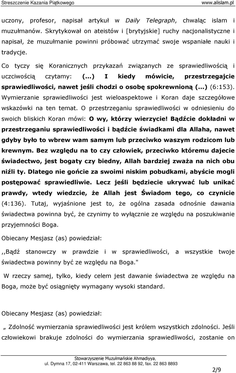 Co tyczy się Koranicznych przykazań związanych ze sprawiedliwością i uczciwością czytamy: (...) I kiedy mówicie, przestrzegajcie sprawiedliwości, nawet jeśli chodzi o osobę spokrewnioną (...) (6:153).