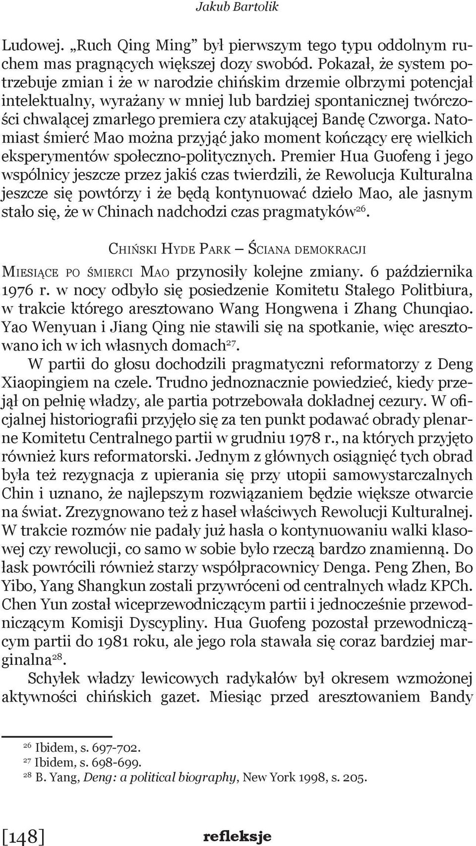 atakującej Bandę Czworga. Natomiast śmierć Mao można przyjąć jako moment kończący erę wielkich eksperymentów społeczno-politycznych.