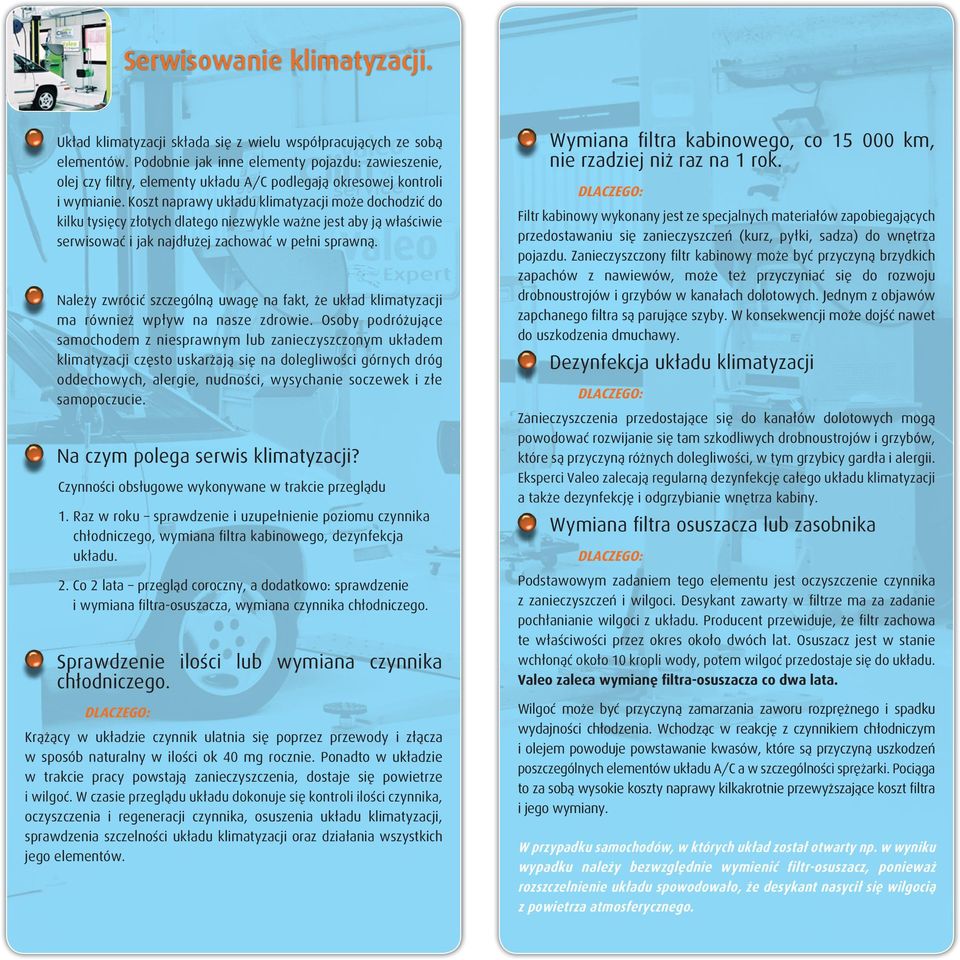 Koszt naprawy układu klimatyzacji mo e dochodziç do kilku tysi cy złotych dlatego niezwykle wa ne jest aby jà właêciwie serwisowaç i jak najdłu ej zachowaç w pełni sprawnà.