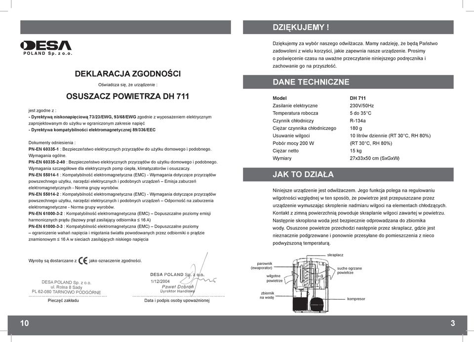 użytku w ograniczonym zakresie napięć - Dyrektywa kompatybilności elektromagnetycznej 89/336/EEC Dokumenty odniesienia : PN-EN 60335-1 : Bezpieczeństwo elektrycznych przyrządów do użytku domowego i