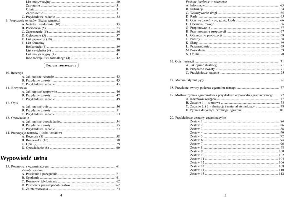 .. 42 Poziom rozszerzony 10. Recenzja A. Jak napisaæ recenzjê... 43 B. Przydatne zwroty... 43 C. Przyk³adowe zadanie... 45 11. Rozprawka A. Jak napisaæ rozprawkê... 46 B. Przydatne zwroty... 47 C.