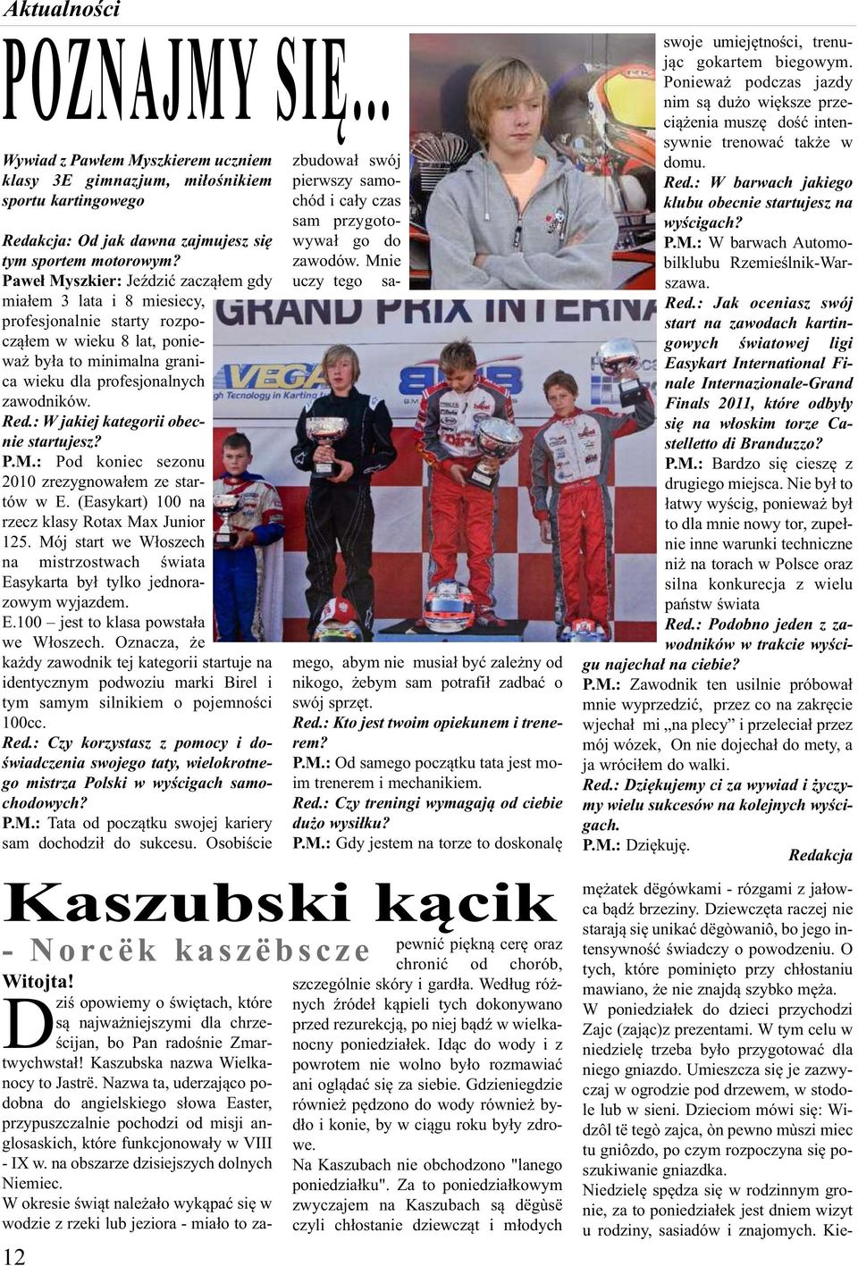 : W jakiej kategorii obecnie startujesz? P.M.: Pod koniec sezonu 2010 zrezygnowałem ze startów w E. (Easykart) 100 na rzecz klasy Rotax Max Junior 125.