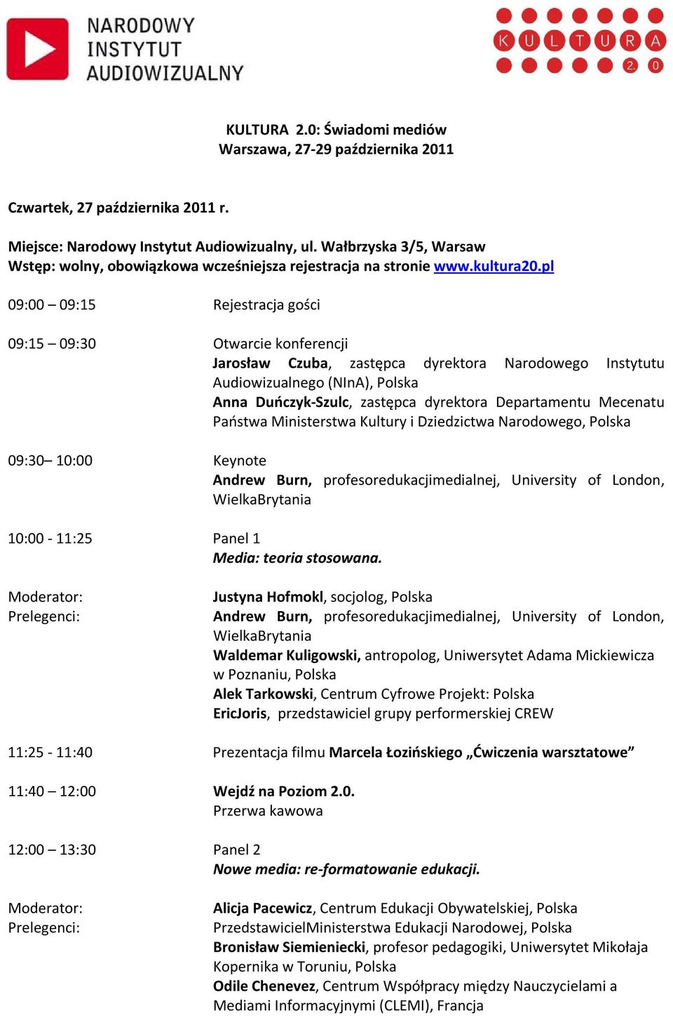 zastępca dyrektora Departamentu Mecenatu Państwa Ministerstwa Kultury i Dziedzictwa Narodowego, Polska 09:30 10:00 Keynote Andrew Burn, profesoredukacjimedialnej, University of London, WielkaBrytania