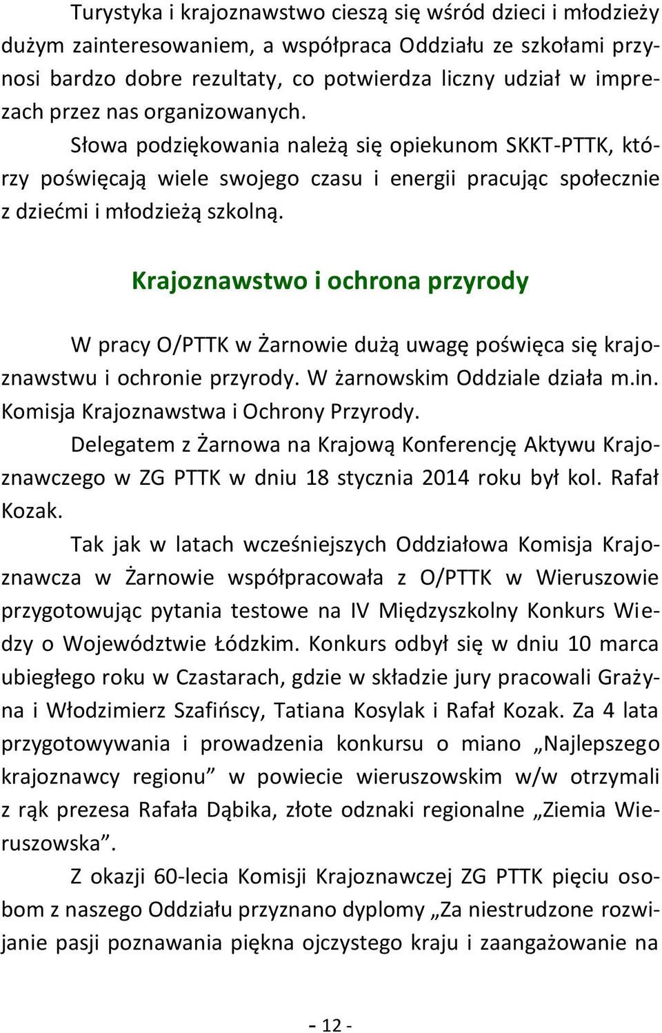 Krajoznawstwo i ochrona przyrody W pracy O/PTTK w Żarnowie dużą uwagę poświęca się krajoznawstwu i ochronie przyrody. W żarnowskim Oddziale działa m.in. Komisja Krajoznawstwa i Ochrony Przyrody.