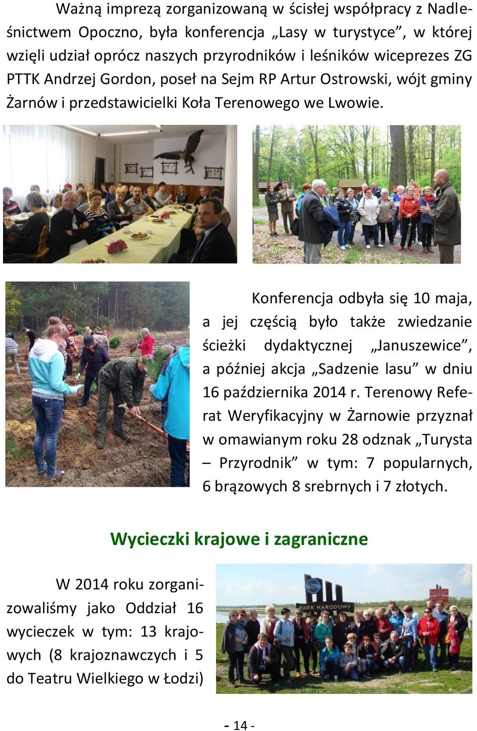 Konferencja odbyła się 10 maja, a jej częścią było także zwiedzanie ścieżki dydaktycznej Januszewice, a później akcja Sadzenie lasu w dniu 16 października 2014 r.