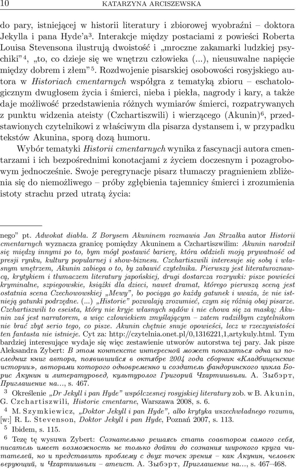 Rozdwojeniepisarskiejosobowościrosyjskiegoautora w Historiach cmentarnych współgra z tematyką zbioru eschatologicznym dwugłosem życia i śmierci, nieba i piekła, nagrody i kary, a także daje możliwość