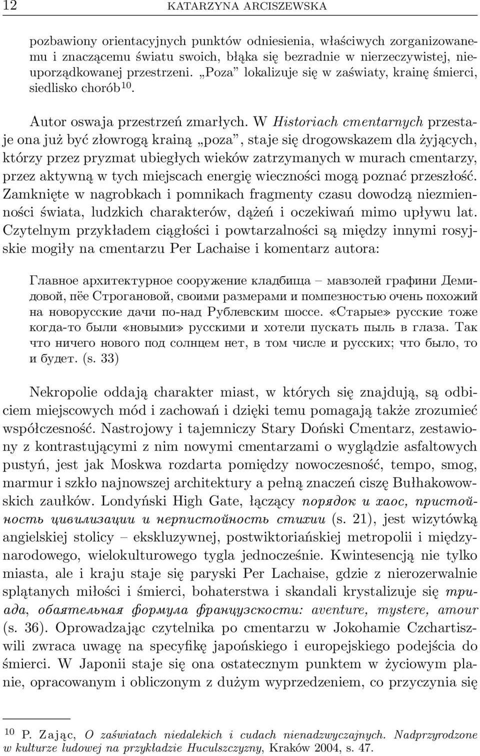 W Historiach cmentarnych przestaje ona już być złowrogą krainą poza, staje się drogowskazem dla żyjących, którzy przez pryzmat ubiegłych wieków zatrzymanych w murach cmentarzy, przez aktywną w tych