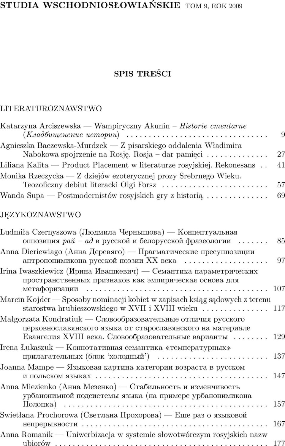 . 41 Monika Rzeczycka Z dziejów ezoterycznej prozy Srebrnego Wieku. TeozoficznydebiutliterackiOlgiForsz... 57 WandaSupa Postmodernistówrosyjskichgryzhistorią.