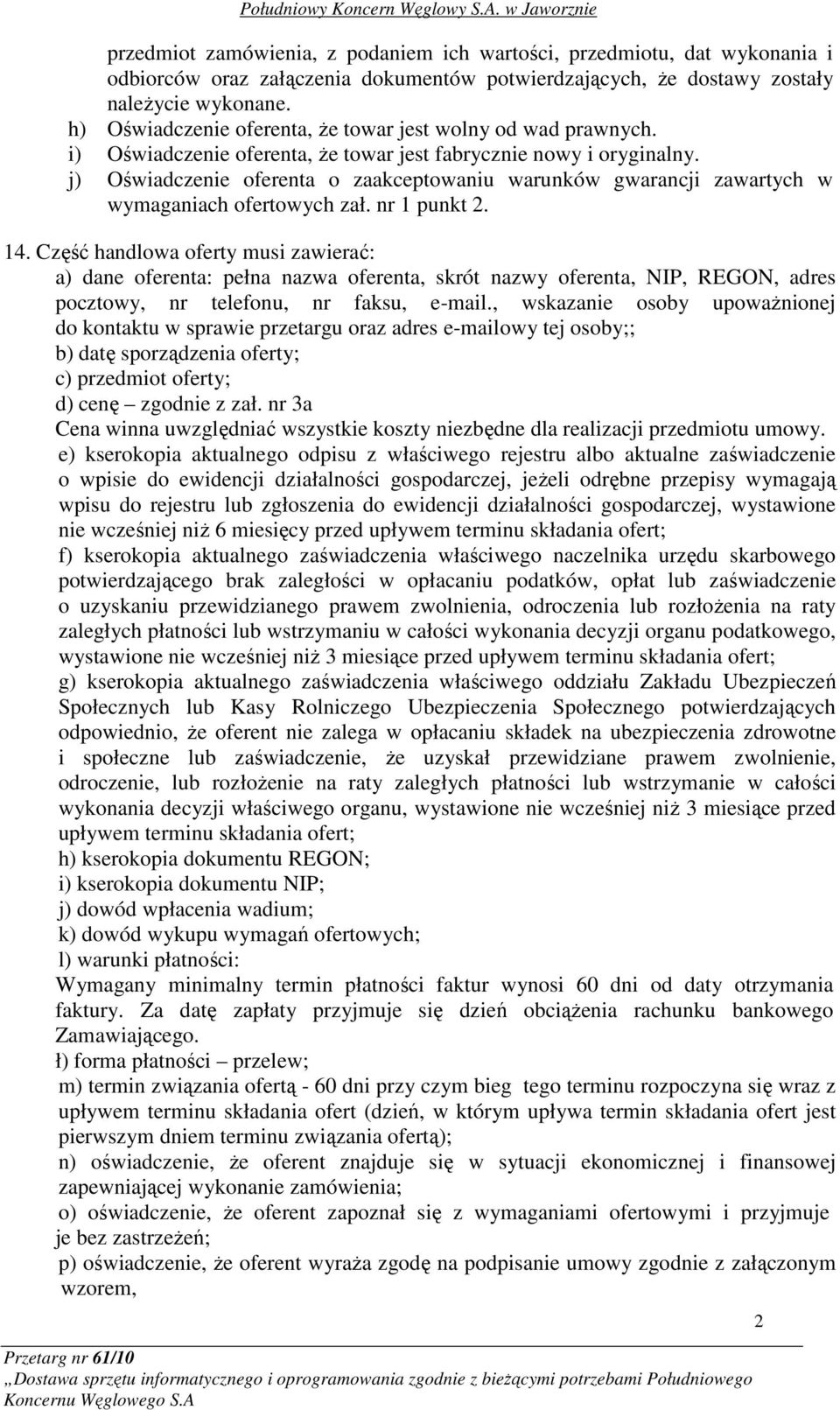 j) Oświadczenie oferenta o zaakceptowaniu warunków gwarancji zawartych w wymaganiach ofertowych zał. nr 1 punkt 2. 14.