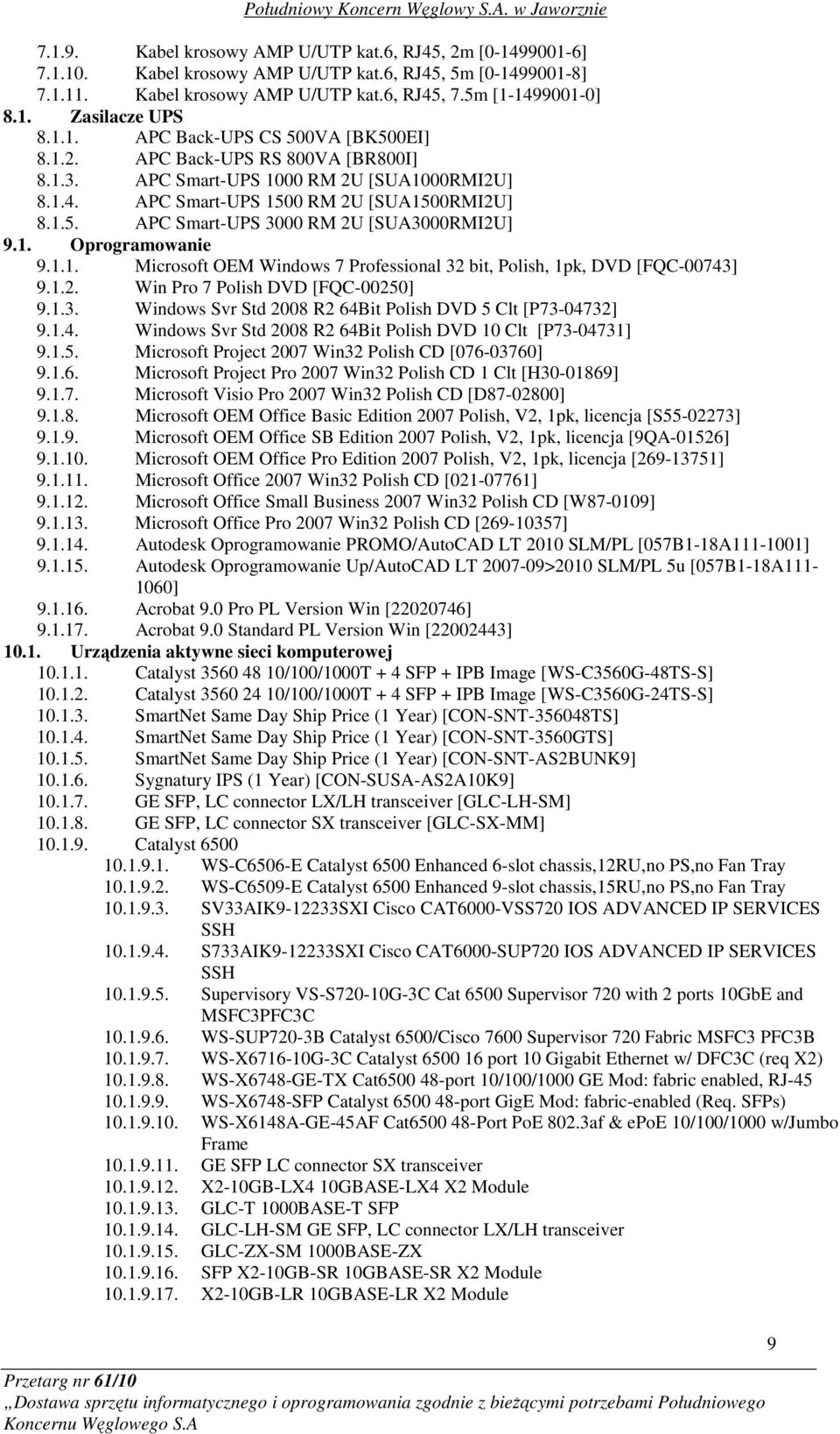 1. Oprogramowanie 9.1.1. Microsoft OEM Windows 7 Professional 32 bit, Polish, 1pk, DVD [FQC-00743] 9.1.2. Win Pro 7 Polish DVD [FQC-00250] 9.1.3. Windows Svr Std 2008 R2 64Bit Polish DVD 5 Clt [P73-04732] 9.