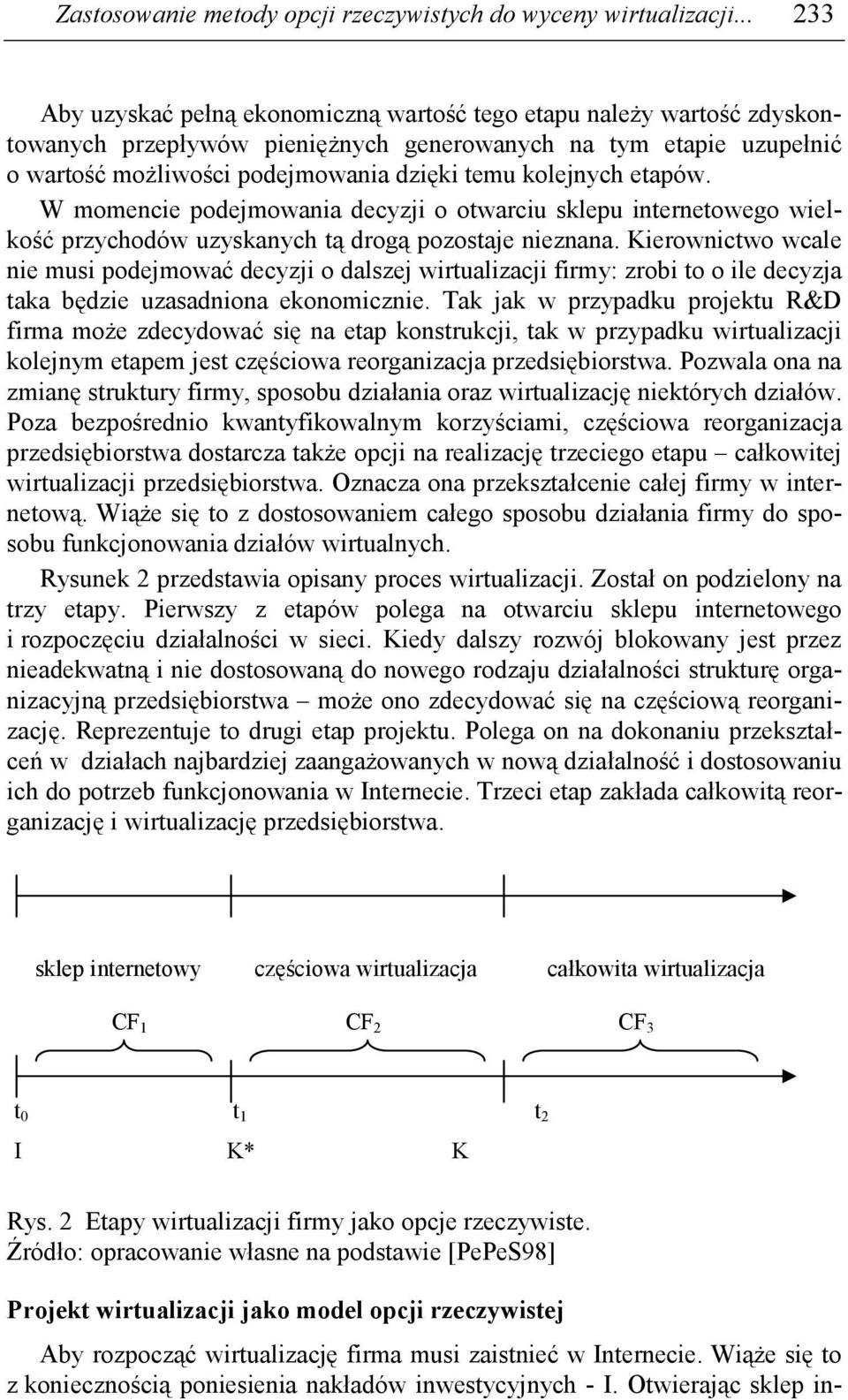 kolejnych etapów. W momencie podejmowania decyzji o otwarciu sklepu internetowego wielkość przychodów uzyskanych tą drogą pozostaje nieznana.