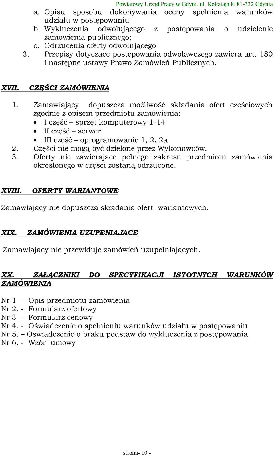 Zamawiający dopuszcza możliwość składania ofert częściowych zgodnie z opisem przedmiotu zamówienia: I część sprzęt komputerowy 1-14 II część serwer III część oprogramowanie 1, 2, 2a 2.