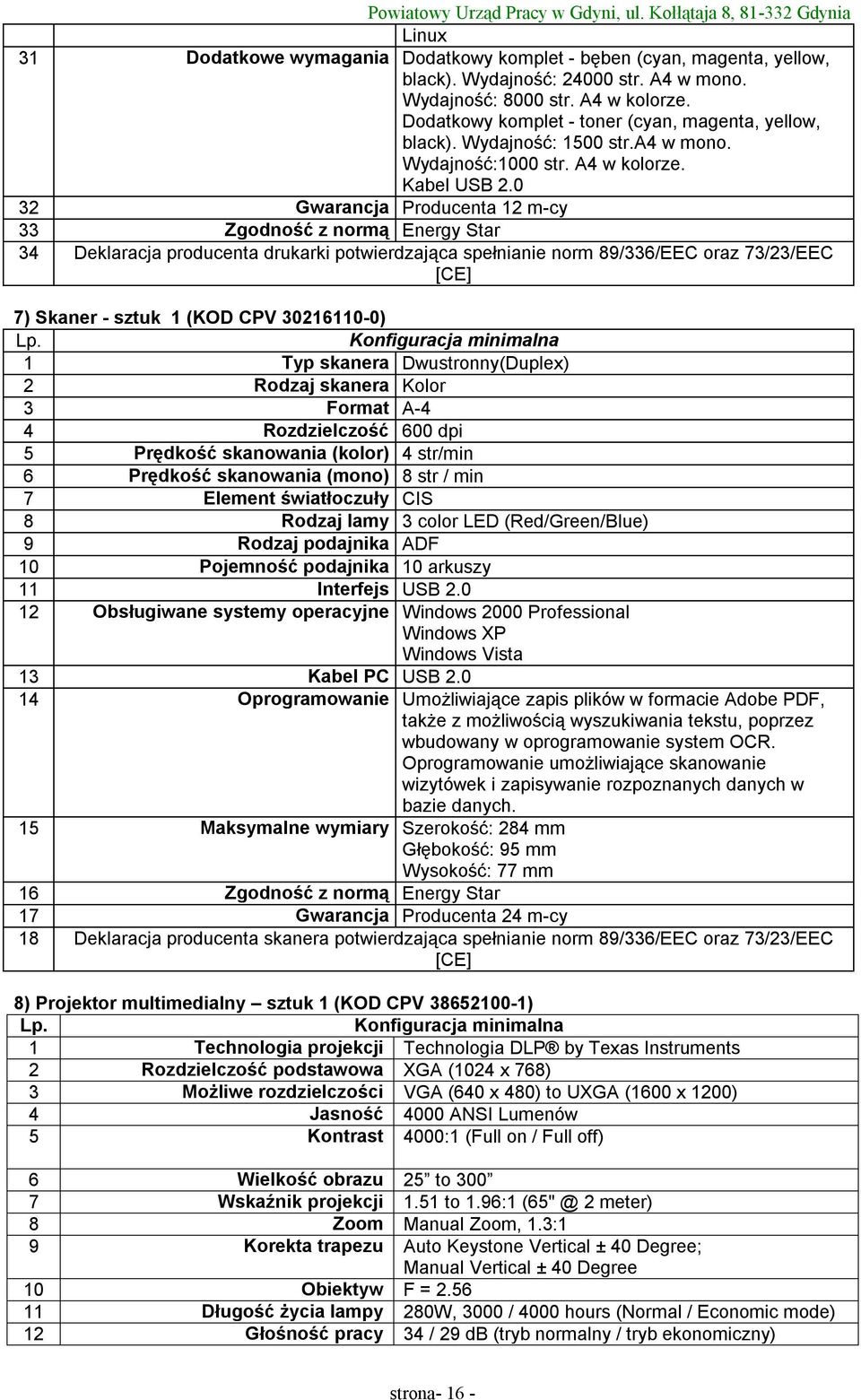 0 32 Gwarancja Producenta 12 m-cy 33 Zgodność z normą Energy Star 34 Deklaracja producenta drukarki potwierdzająca spełnianie norm 89/336/EEC oraz 73/23/EEC [CE] 7) Skaner - sztuk 1 (KOD CPV