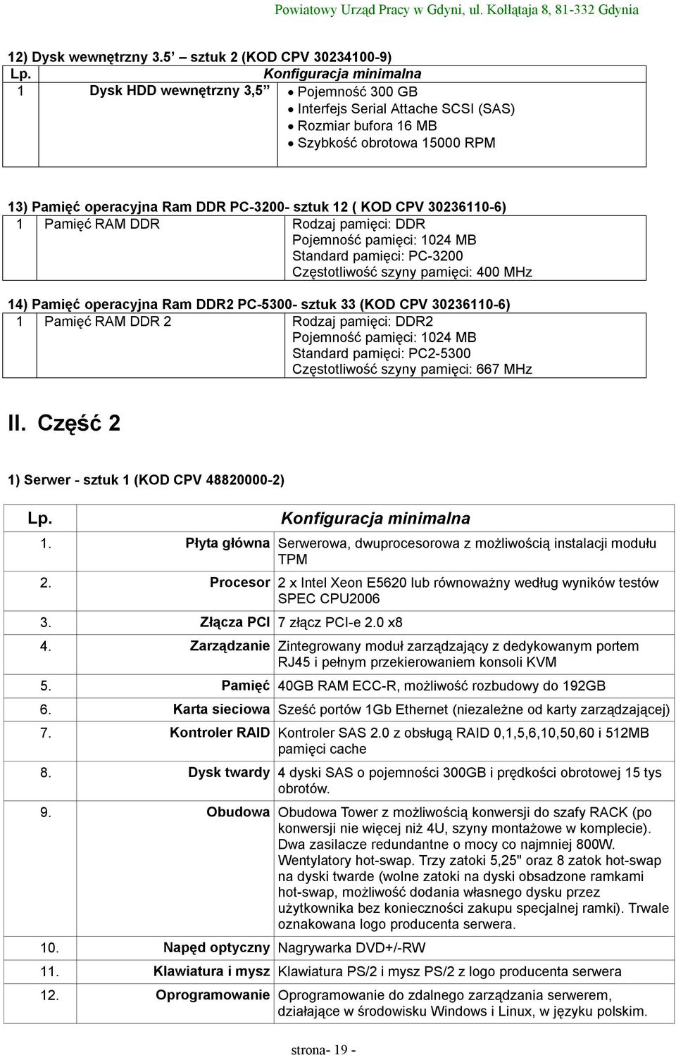 ( KOD CPV 30236110-6) 1 Pamięć RAM DDR Rodzaj pamięci: DDR Pojemność pamięci: 1024 MB Standard pamięci: PC-3200 Częstotliwość szyny pamięci: 400 MHz 14) Pamięć operacyjna Ram DDR2 PC-5300- sztuk 33