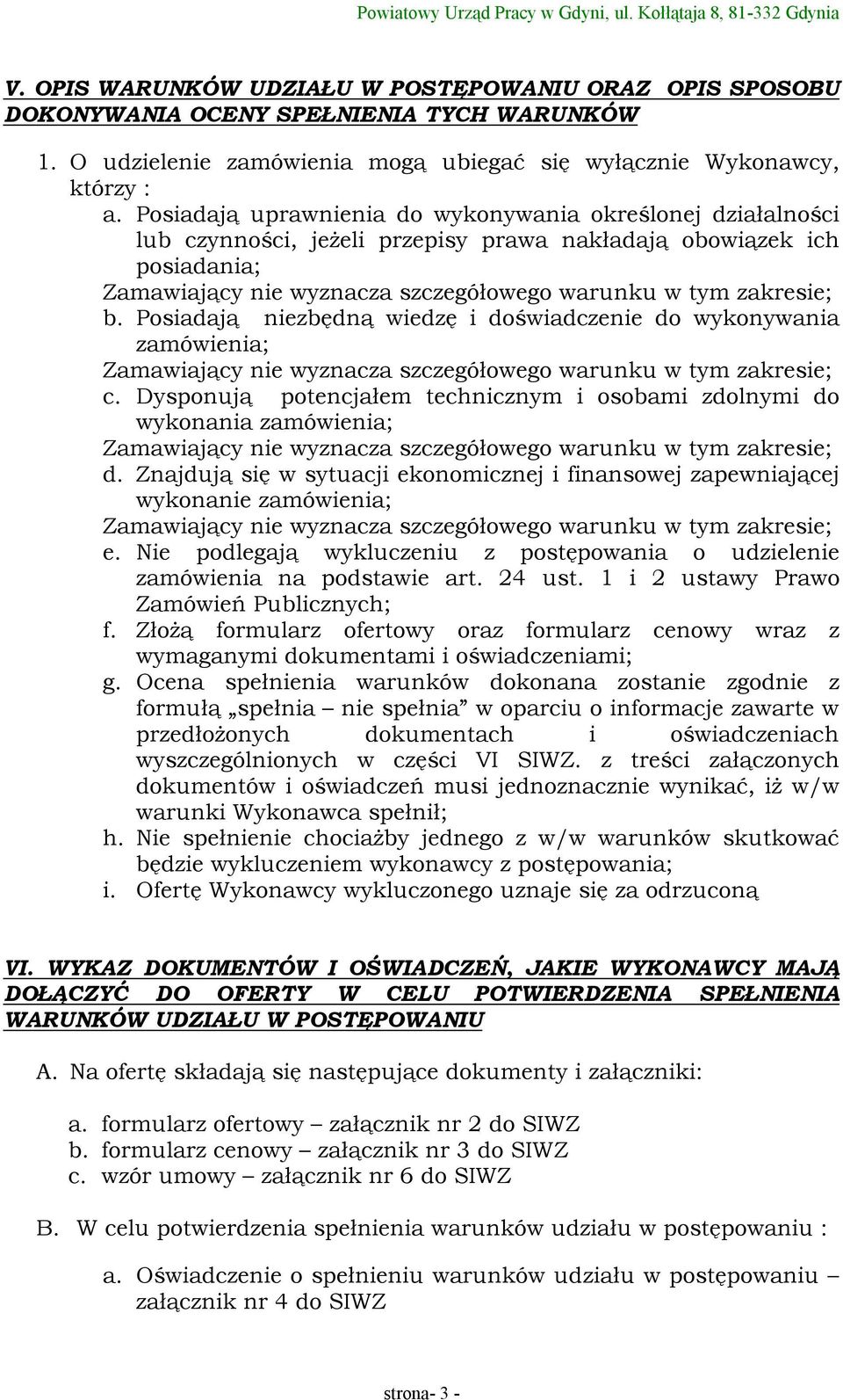 Posiadają niezbędną wiedzę i doświadczenie do wykonywania zamówienia; Zamawiający nie wyznacza szczegółowego warunku w tym zakresie; c.