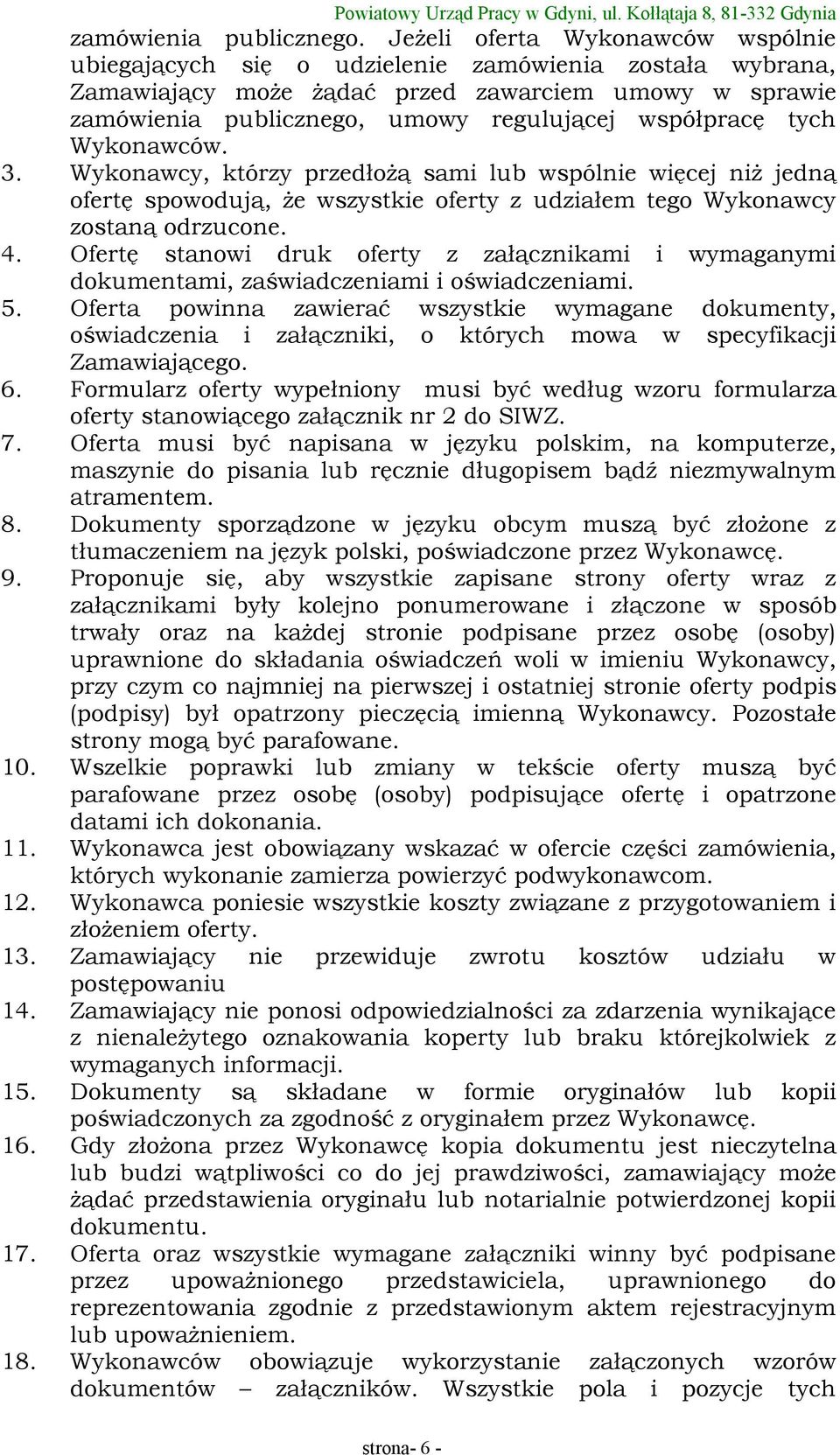 tych Wykonawców. 3. Wykonawcy, którzy przedłożą sami lub wspólnie więcej niż jedną ofertę spowodują, że wszystkie oferty z udziałem tego Wykonawcy zostaną odrzucone. 4.