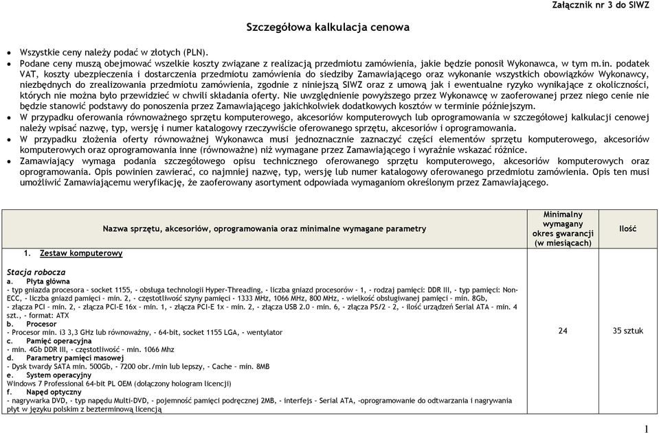 podatek, koszty ubezpieczenia i dostarczenia przedmiotu zamówienia do siedziby Zamawiającego oraz wykonanie wszystkich obowiązków Wykonawcy, niezbędnych do zrealizowania przedmiotu zamówienia,