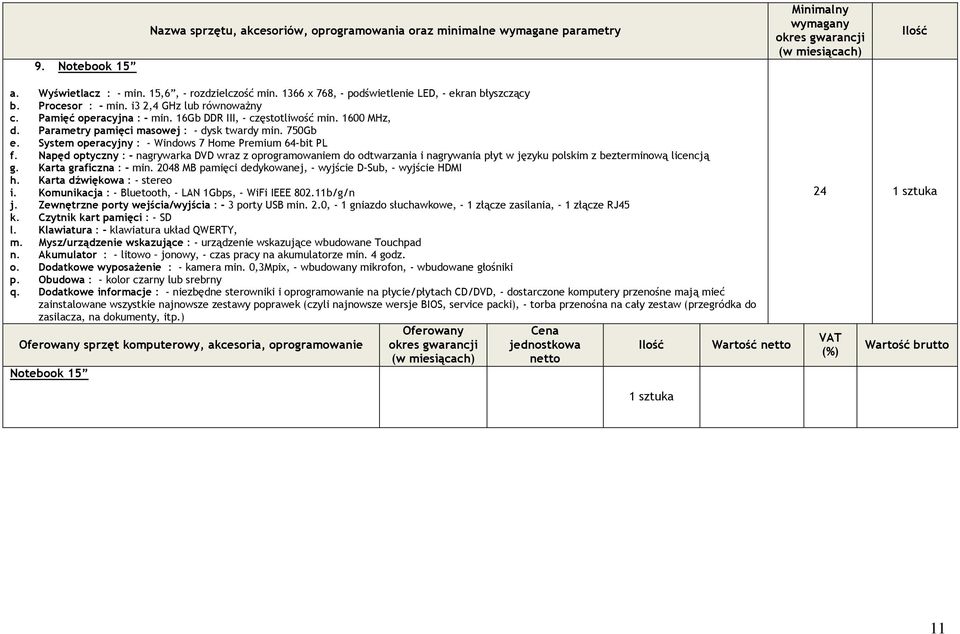 System operacyjny : - Windows 7 Home Premium 64-bit PL f. Napęd optyczny : - nagrywarka DVD wraz z oprogramowaniem do odtwarzania i nagrywania płyt w języku polskim z bezterminową licencją g.