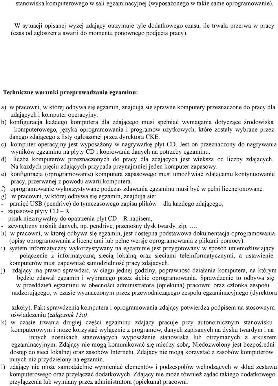 Techniczne warunki przeprowadzania egzaminu: a) w pracowni, w której odbywa się egzamin, znajdują się sprawne komputery przeznaczone do pracy dla zdających i komputer operacyjny.