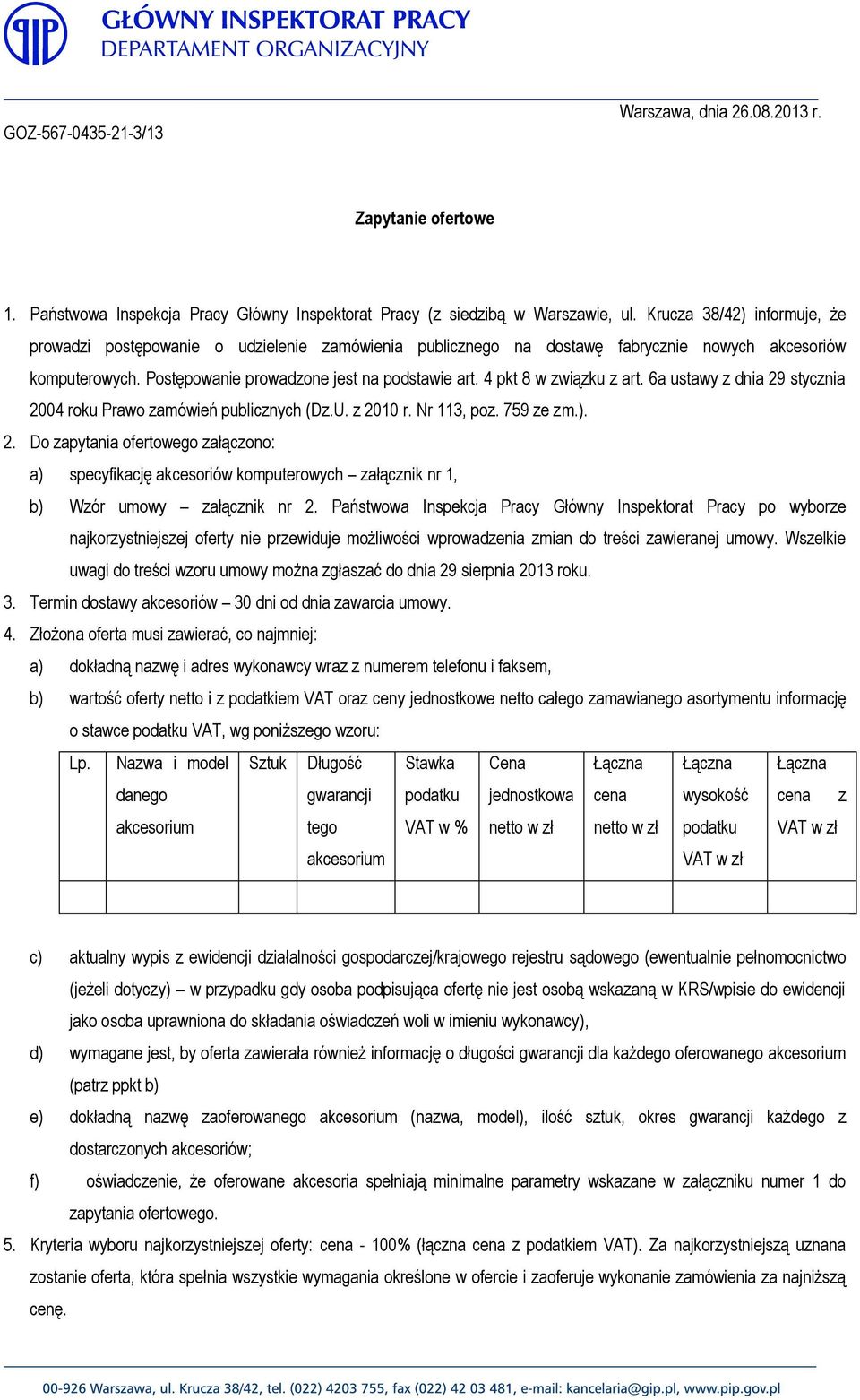 4 pkt 8 w związku z art. 6a ustawy z dnia 29 stycznia 2004 roku Prawo zamówień publicznych (Dz.U. z 2010 r. Nr 113, poz. 759 ze zm.). 2. Do zapytania ofertowego załączono: a) specyfikację akcesoriów komputerowych załącznik nr 1, b) Wzór umowy załącznik nr 2.