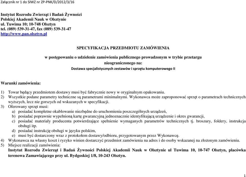 II Warunki zamówienia: 1) Towar będący przedmiotem dostawy musi być fabrycznie nowy w oryginalnym opakowaniu. 2) Wszystkie podane parametry techniczne są parametrami minimalnymi.