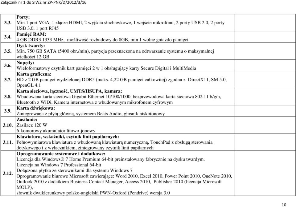 /min), partycja przeznaczona na odtwarzanie systemu o maksymalnej wielkości 12 GB Napędy: Wieloformatowy czytnik kart pamięci 2 w 1 obsługujący karty Secure Digital i MultiMedia Karta graficzna: HD z