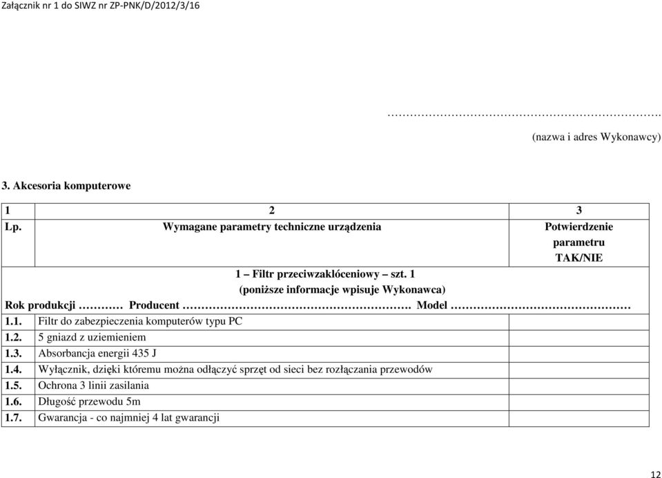 1 Rok produkcji Producent. Model 1.1. Filtr do zabezpieczenia komputerów typu PC 1.2. 5 gniazd z uziemieniem 1.3.