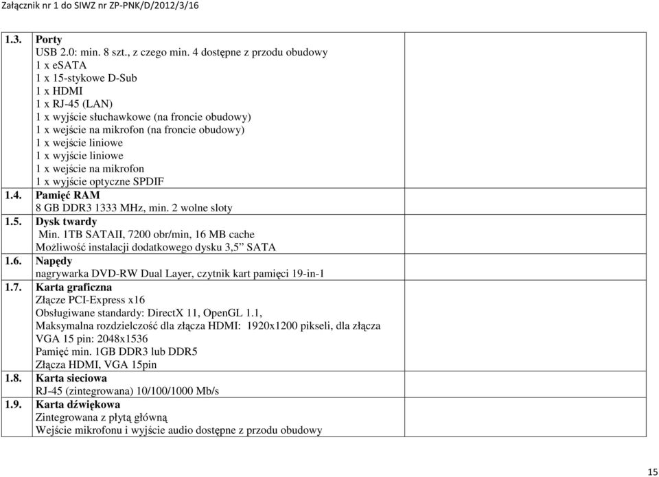 wyjście liniowe 1 x wejście na mikrofon 1 x wyjście optyczne SPDIF 1.4. Pamięć RAM 8 GB DDR3 1333 MHz, min. 2 wolne sloty 1.5. Dysk twardy Min.